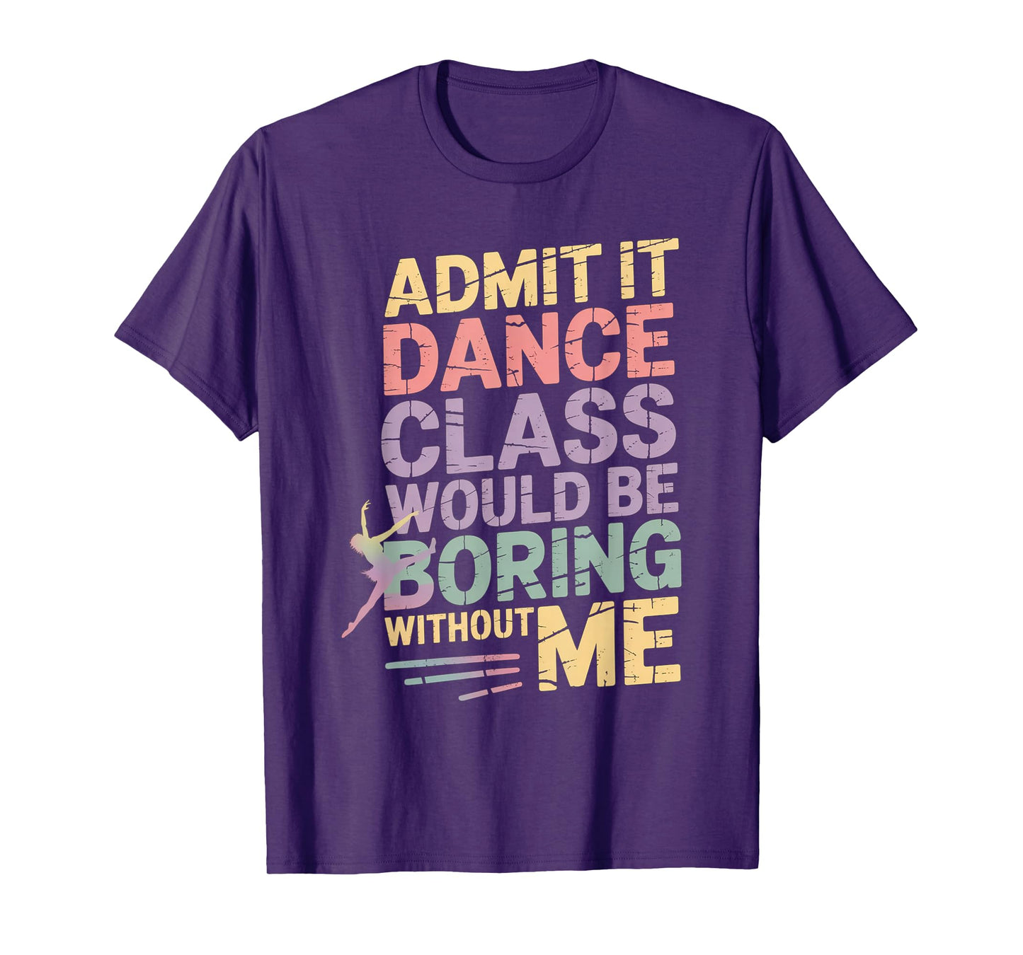 Admit It Dance Class Would Be Boring Without Me Funny Dancer T-Shirt