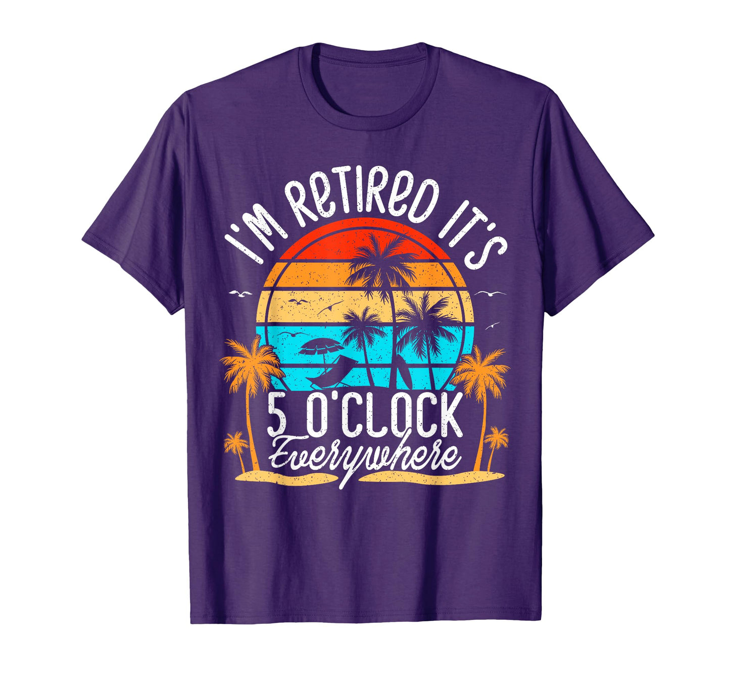 It's 5 O'Clock Everywhere I'm Retired summer Retirement T-Shirt
