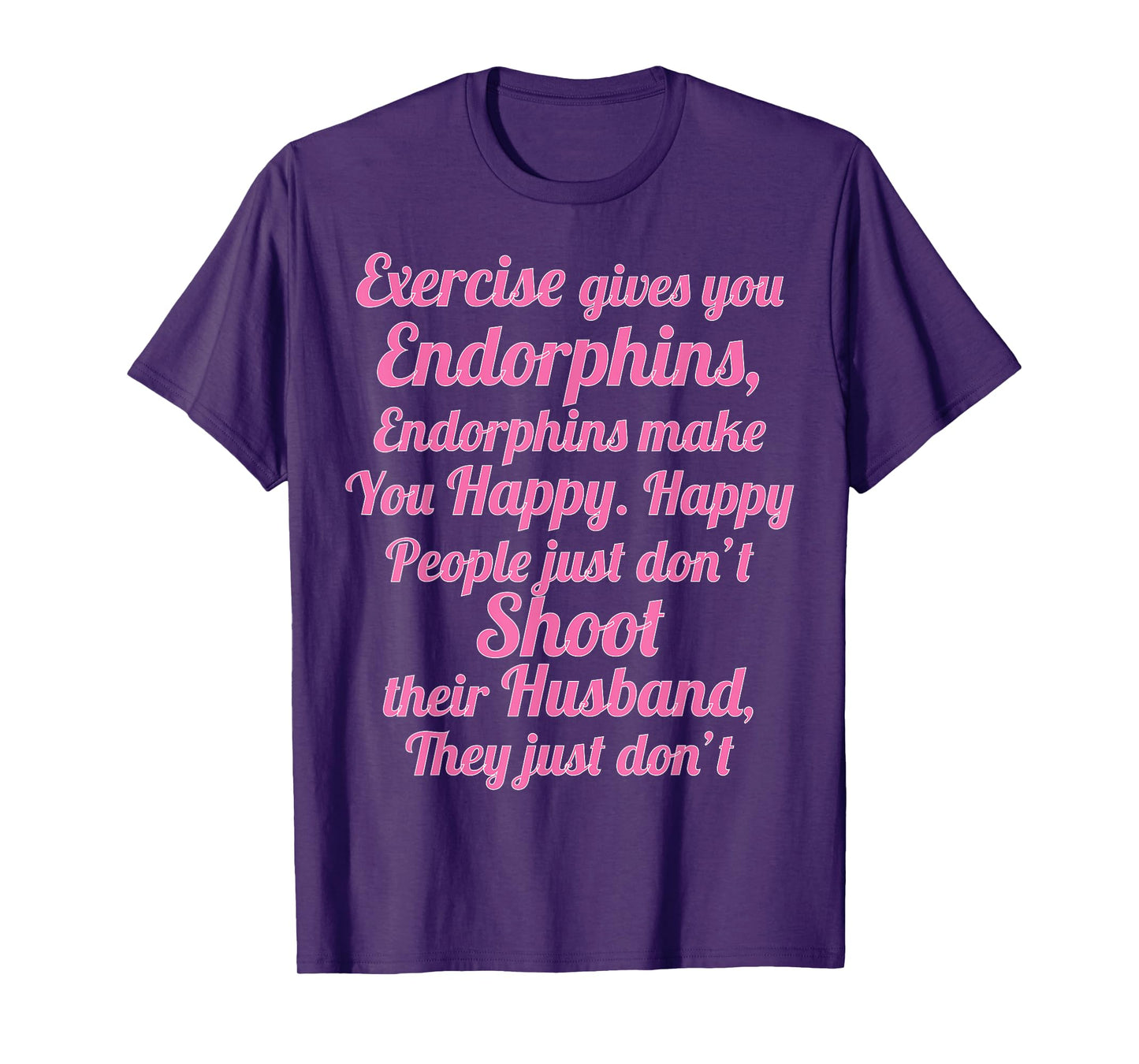 Exercise Gives You Endorphins Funny Women's Wife Gift T-Shirt