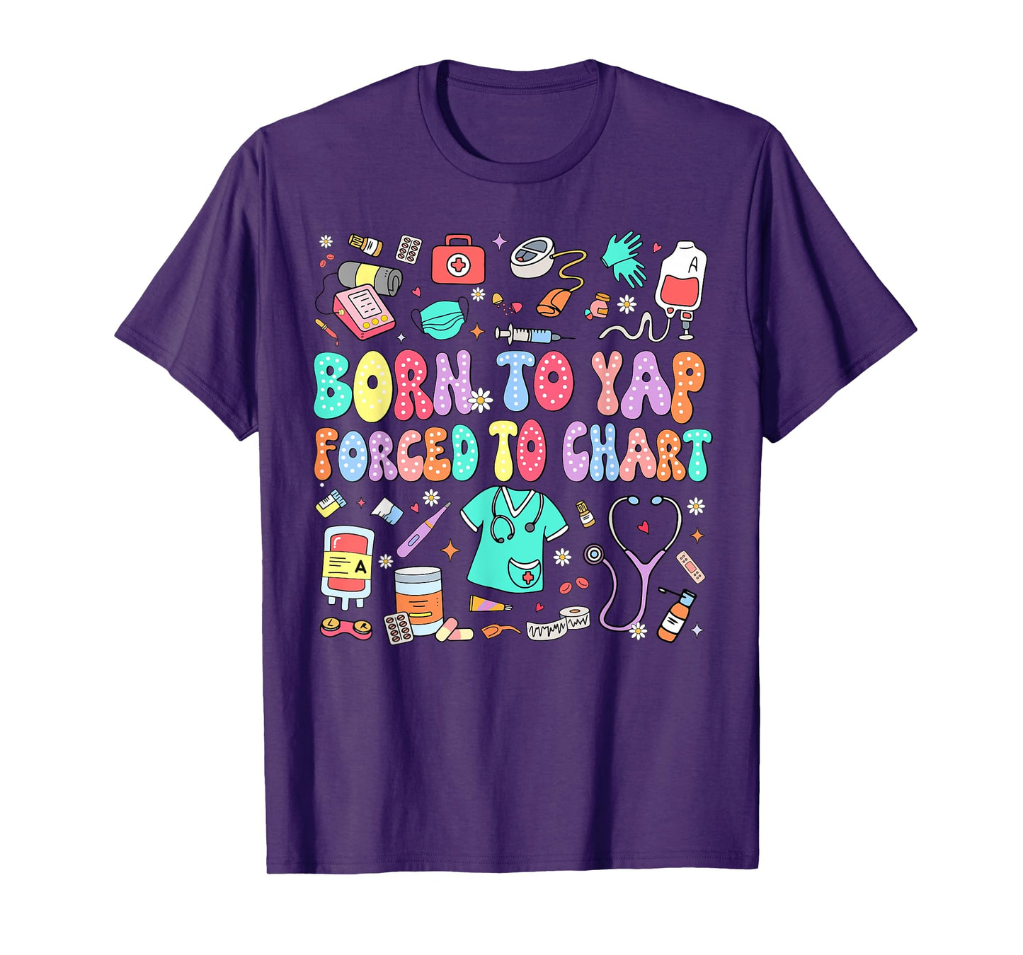 Born to Yap Forced to Chart Funny Vintage Nurses Men Women T-Shirt