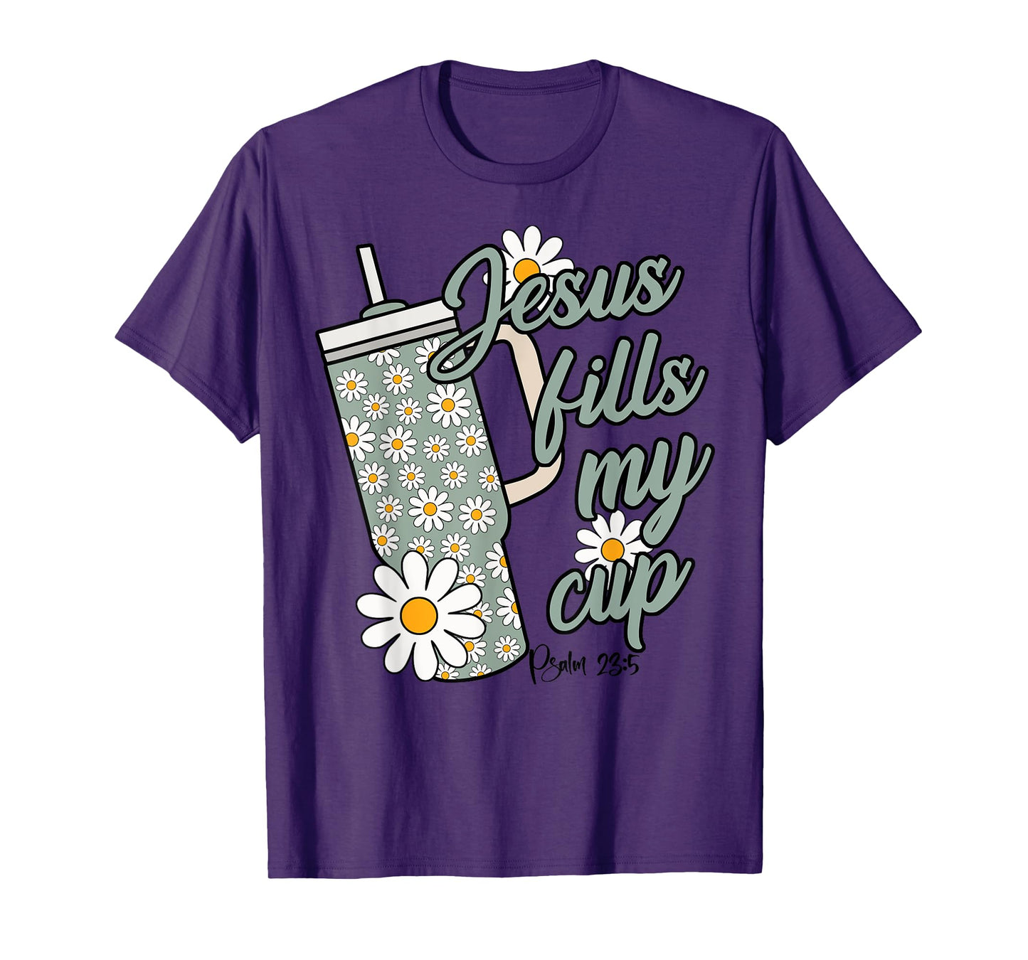 Jesus Fills My Cup Psalm 23 5 Flower Tumbler T-Shirt