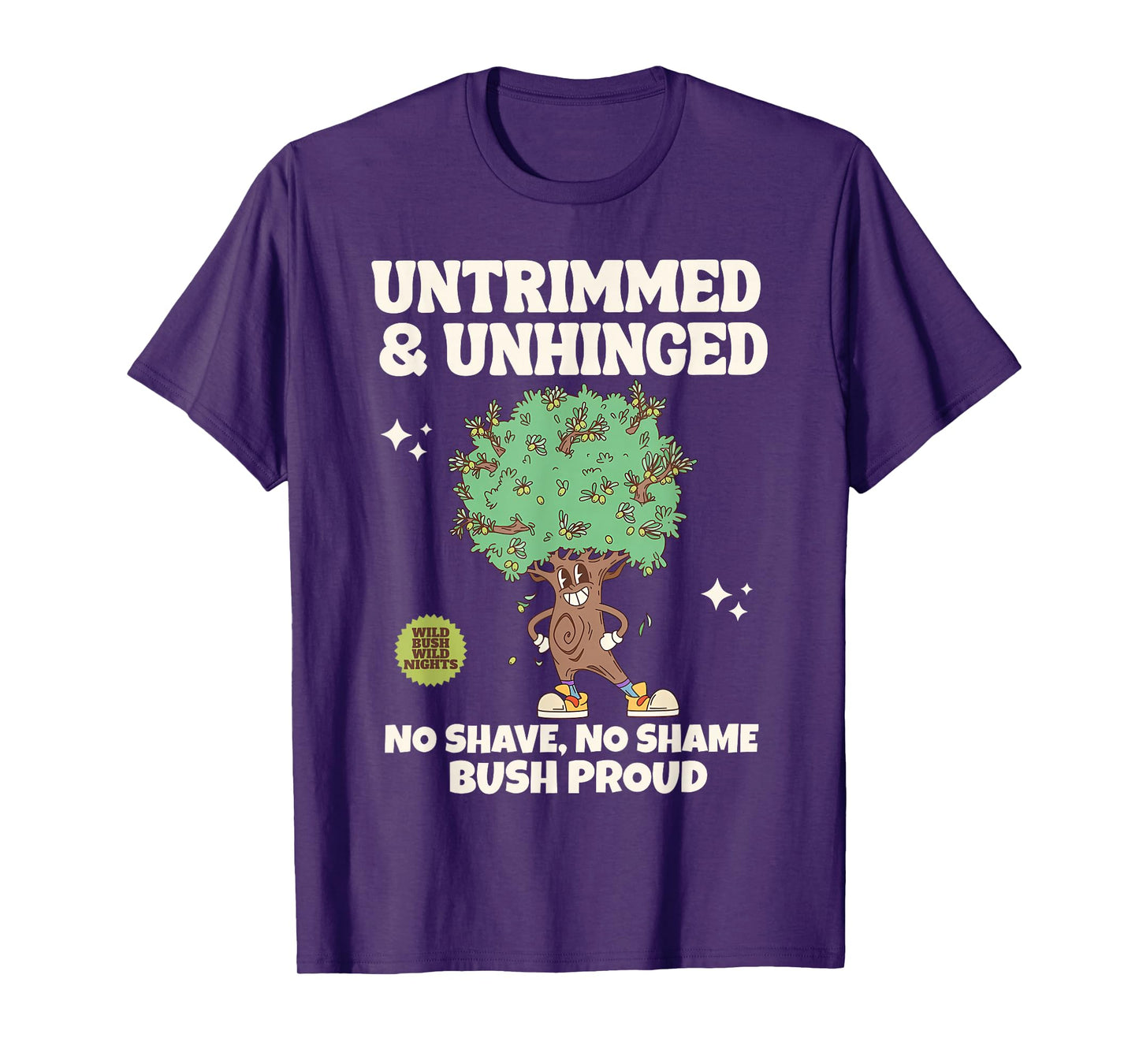 Bush Proud Untrimmed & Unhinged No Shave No Shame Men Humor T-Shirt