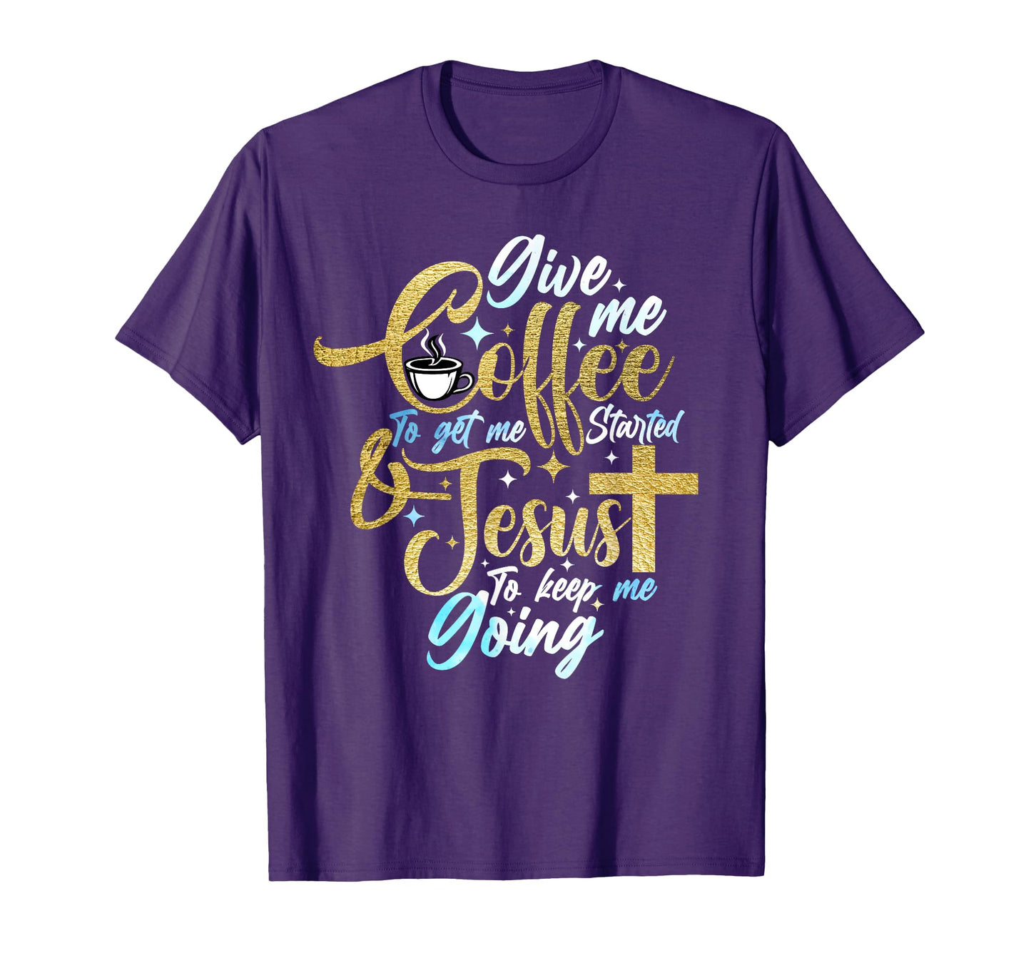 Christian Give Me Coffee To Get Started Jesus Keep Me Going T-Shirt