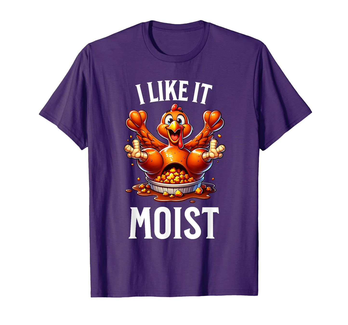 I Like it Moist Thanksgiving Dirty Funny Turkey Men Women T-Shirt