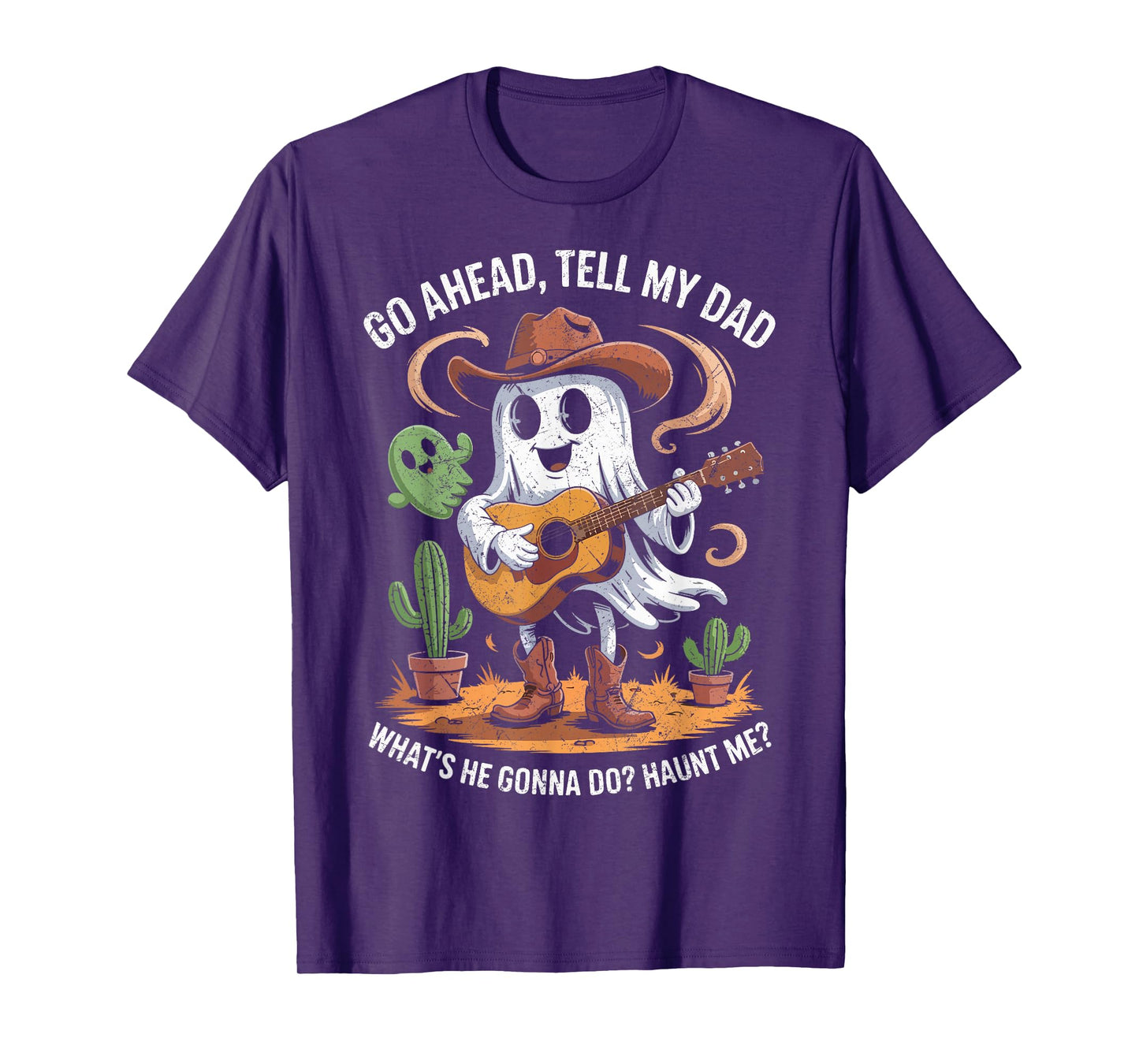 Go Ahead Tell My Dad What's He Gonna Do Haunt Me Ghost Boo T-Shirt