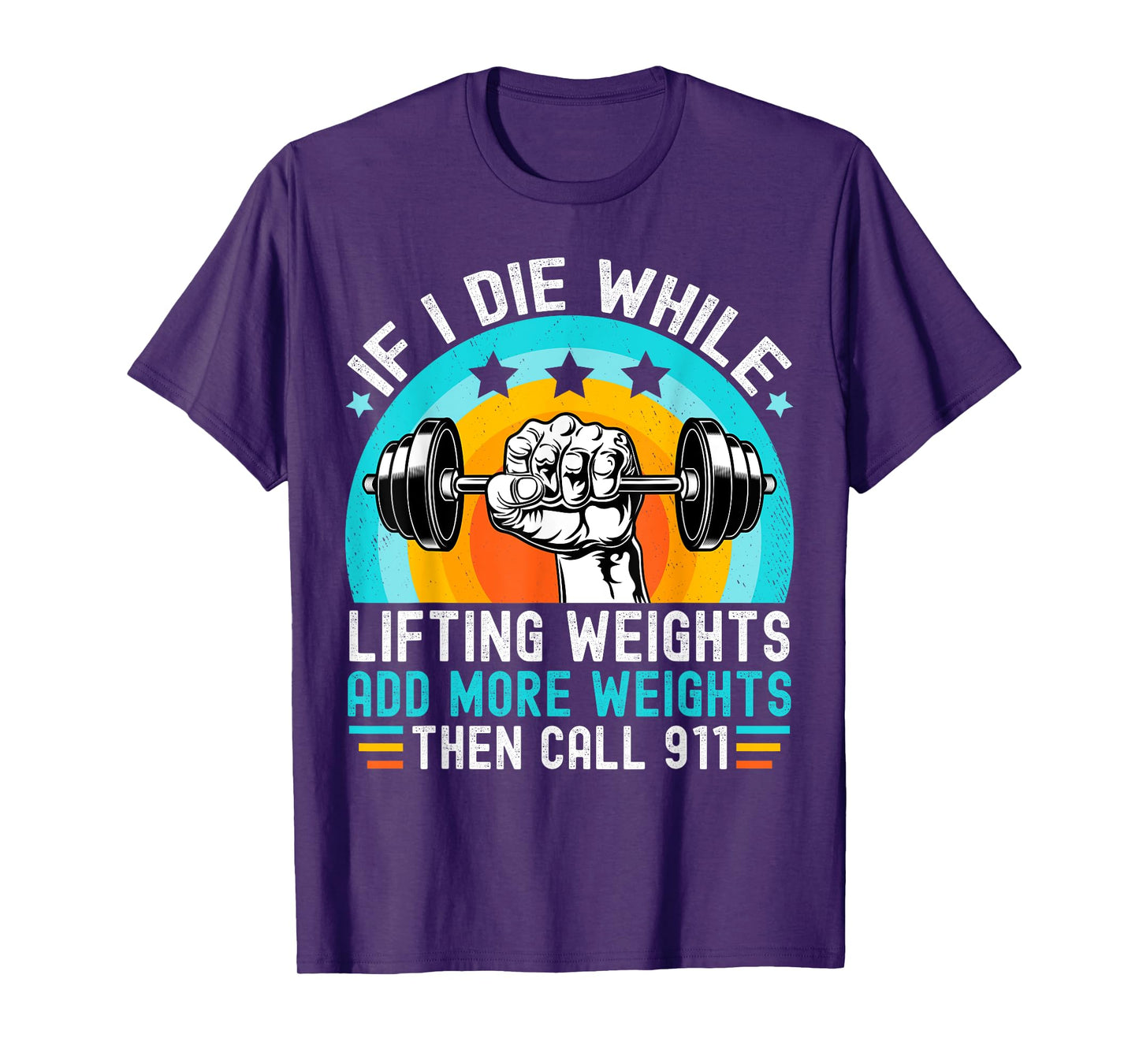 If I Die While Lifting Weights Add More Weights Call 911 T-Shirt