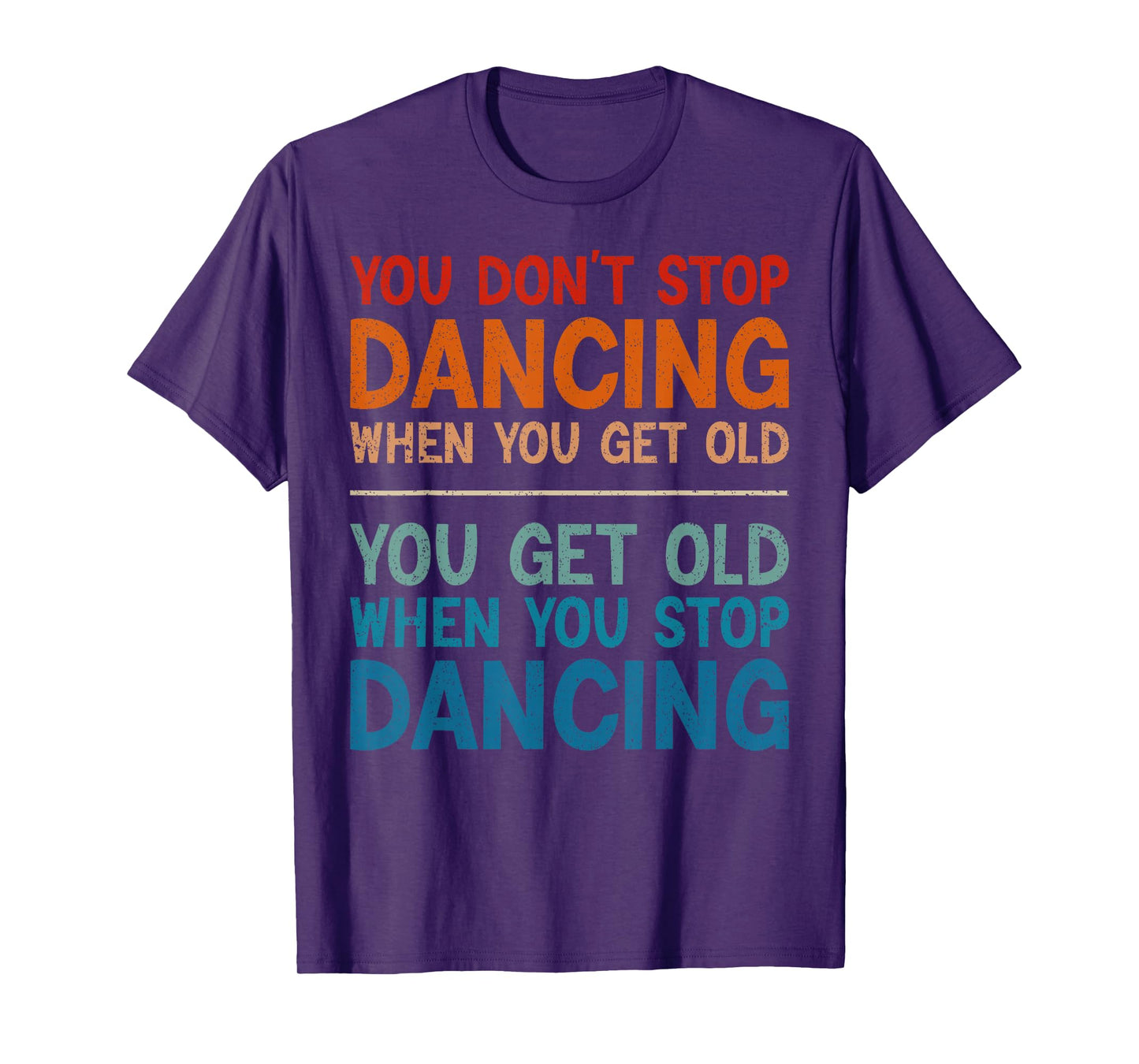 You Don't Stop Dancing When You Get Old Cute Dancer T-Shirt