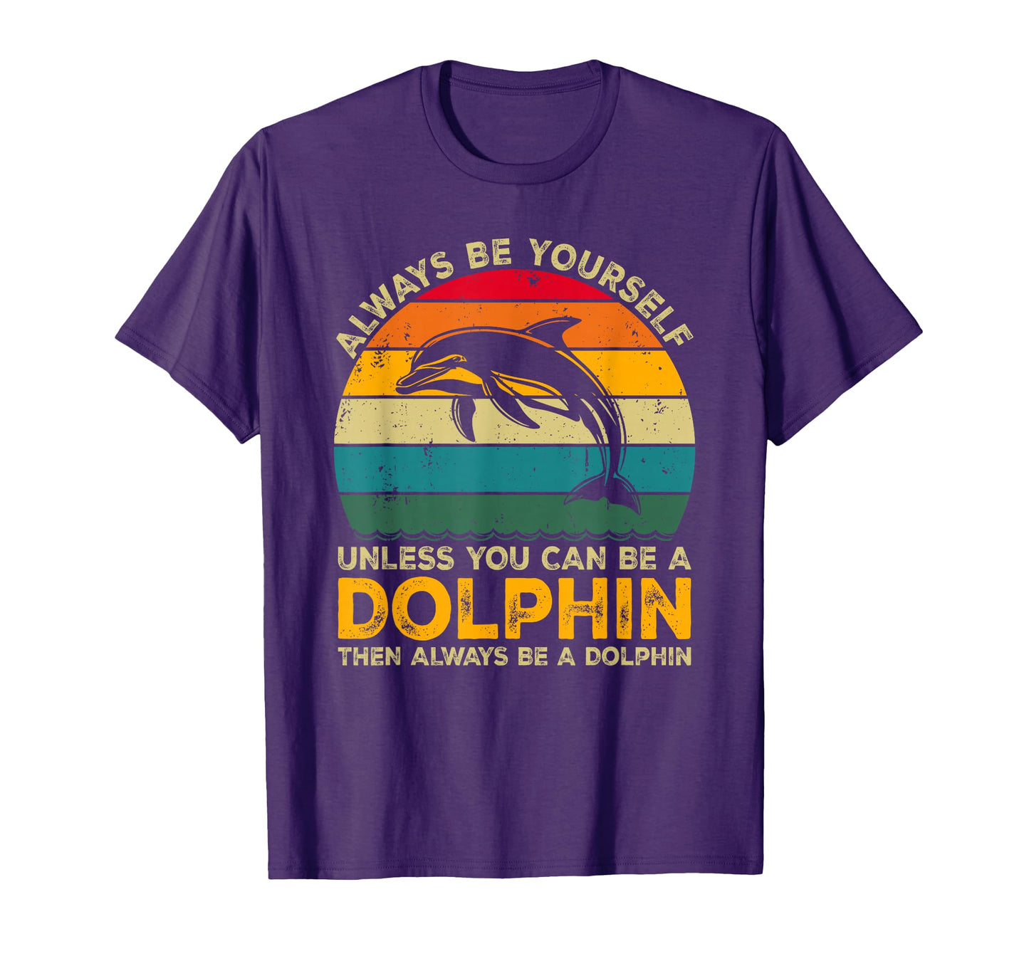 Always Be Yourself Unless You Can Be A Dolphin Funny Dolphin T-Shirt