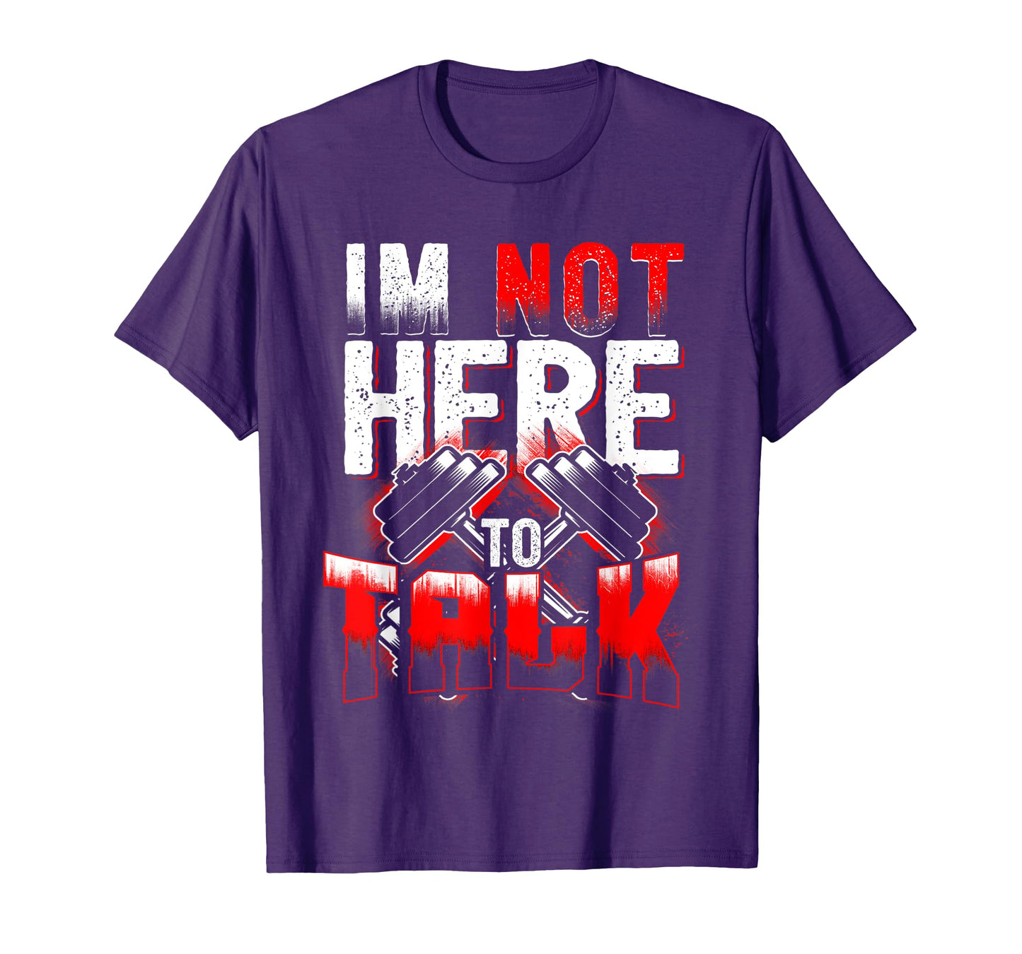 I'm Not Here to Talk at The Gym Fitness T-Shirt