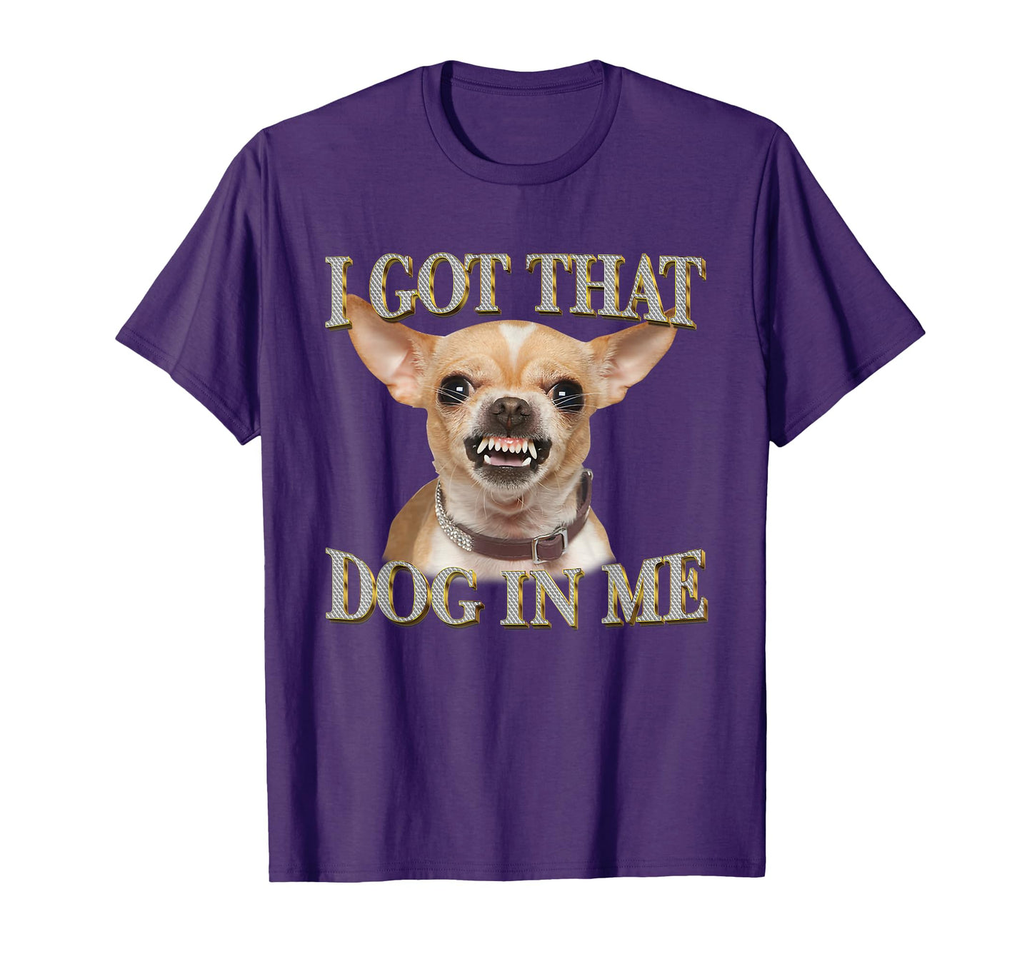 I Got That Dog In Me Funny Dog Chihuahua Lovers Men Women T-Shirt