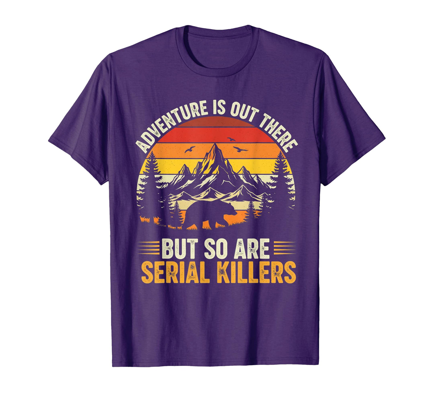 Adventure is Out There But So are Serial Killers Wilderness T-Shirt