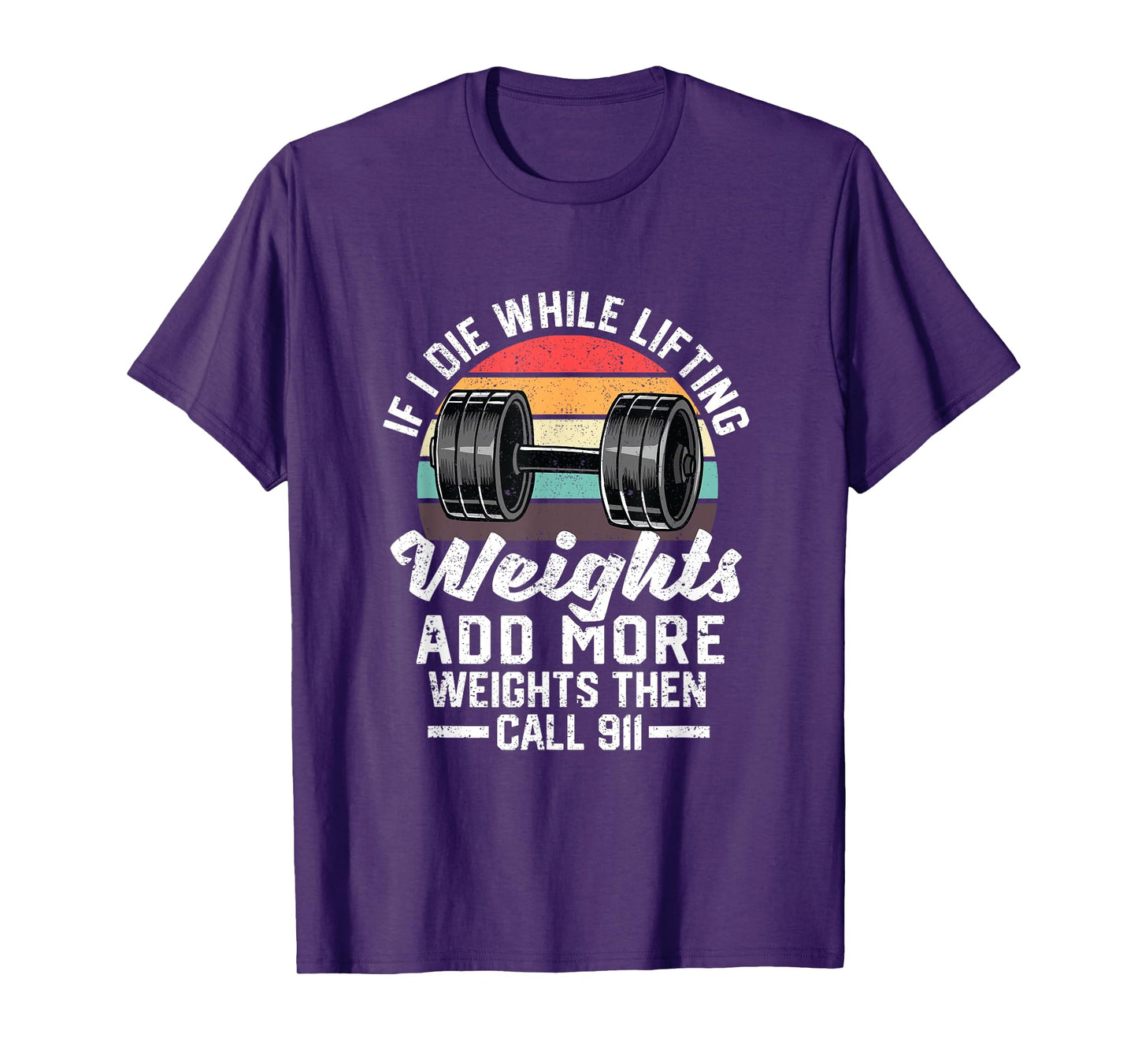 If I Die While Lifting Weights Add More Weights & Call 911 T-Shirt