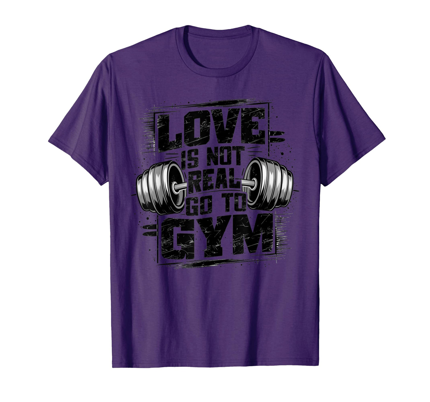 Love Is Not Real Go To Gym Funny Fitness T-Shirt