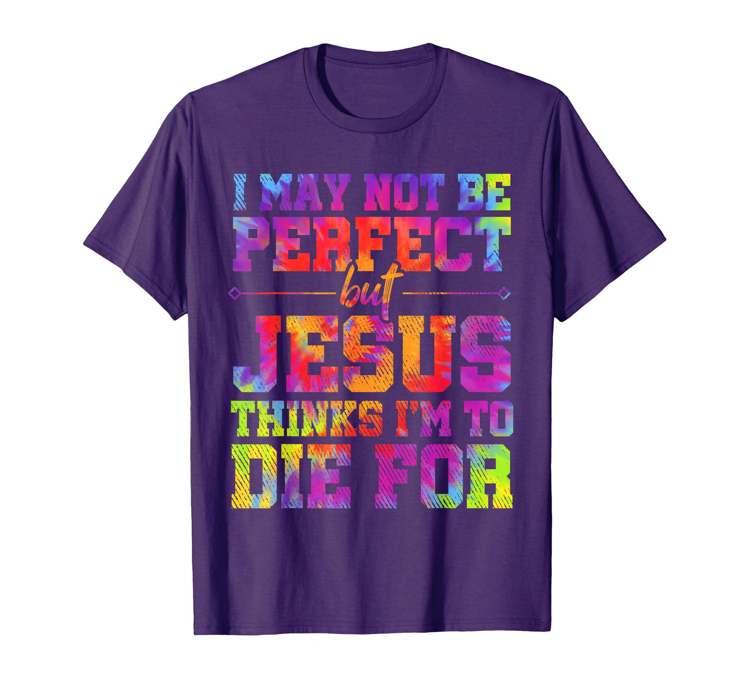 I May Not Be Perfect But Jesus Christian Quotes Tie Dye T-Shirt