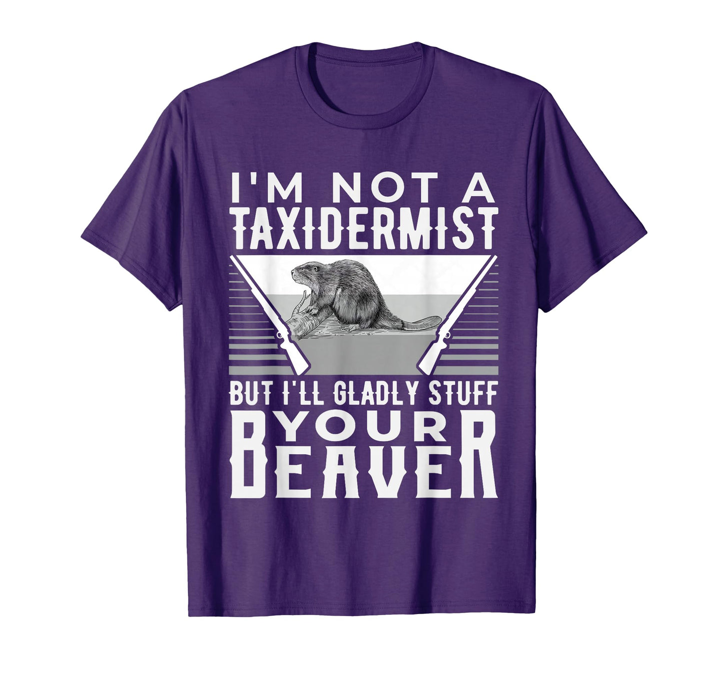 I'm Not A Taxidermist But I'll Gladly Stuff Your Beaver Gift T-Shirt
