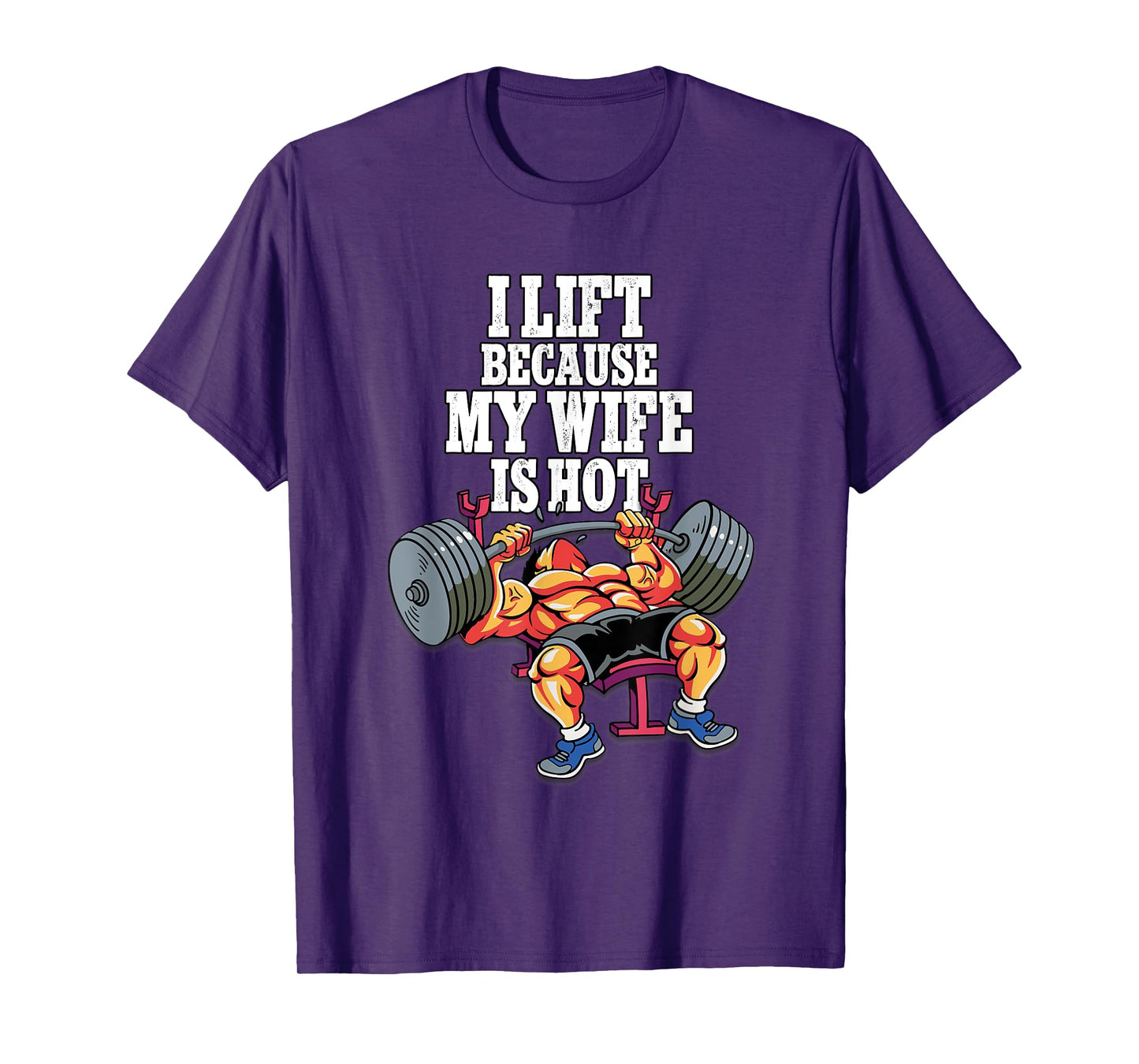 I Lift Because My Wife Is Hot Weightlifting Gym T-Shirt