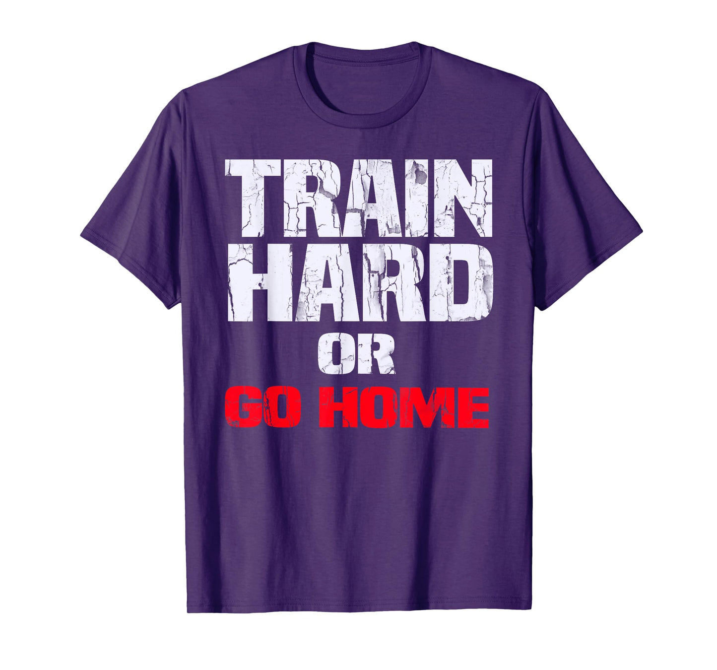 Train Hard or Go Home T-Shirt T-Shirt
