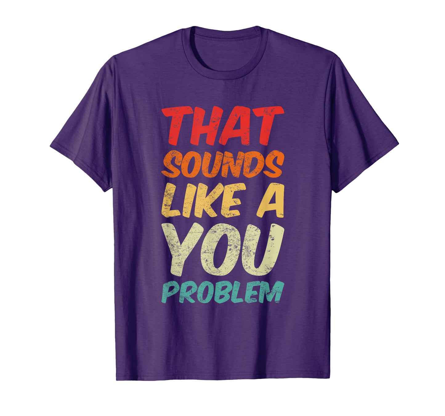 That Sounds Like A You Problem Cool Quote T-Shirt