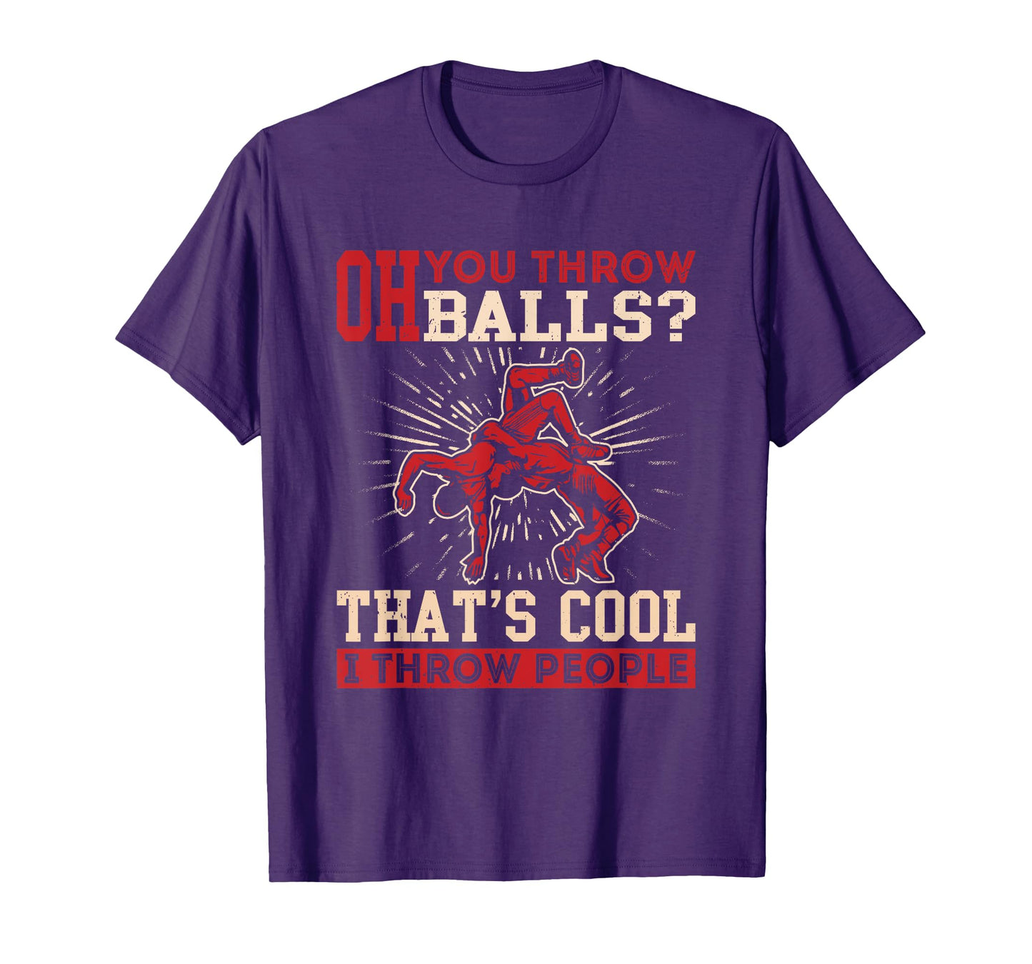 Wrestler Funny Oh You Throw Balls I Throw People Wrestling T-Shirt