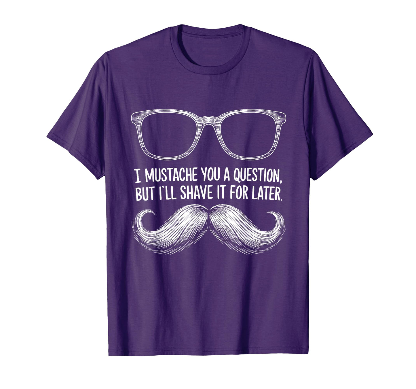 I Mustache You a Question, But I’ll Shave It for Later Funny T-Shirt