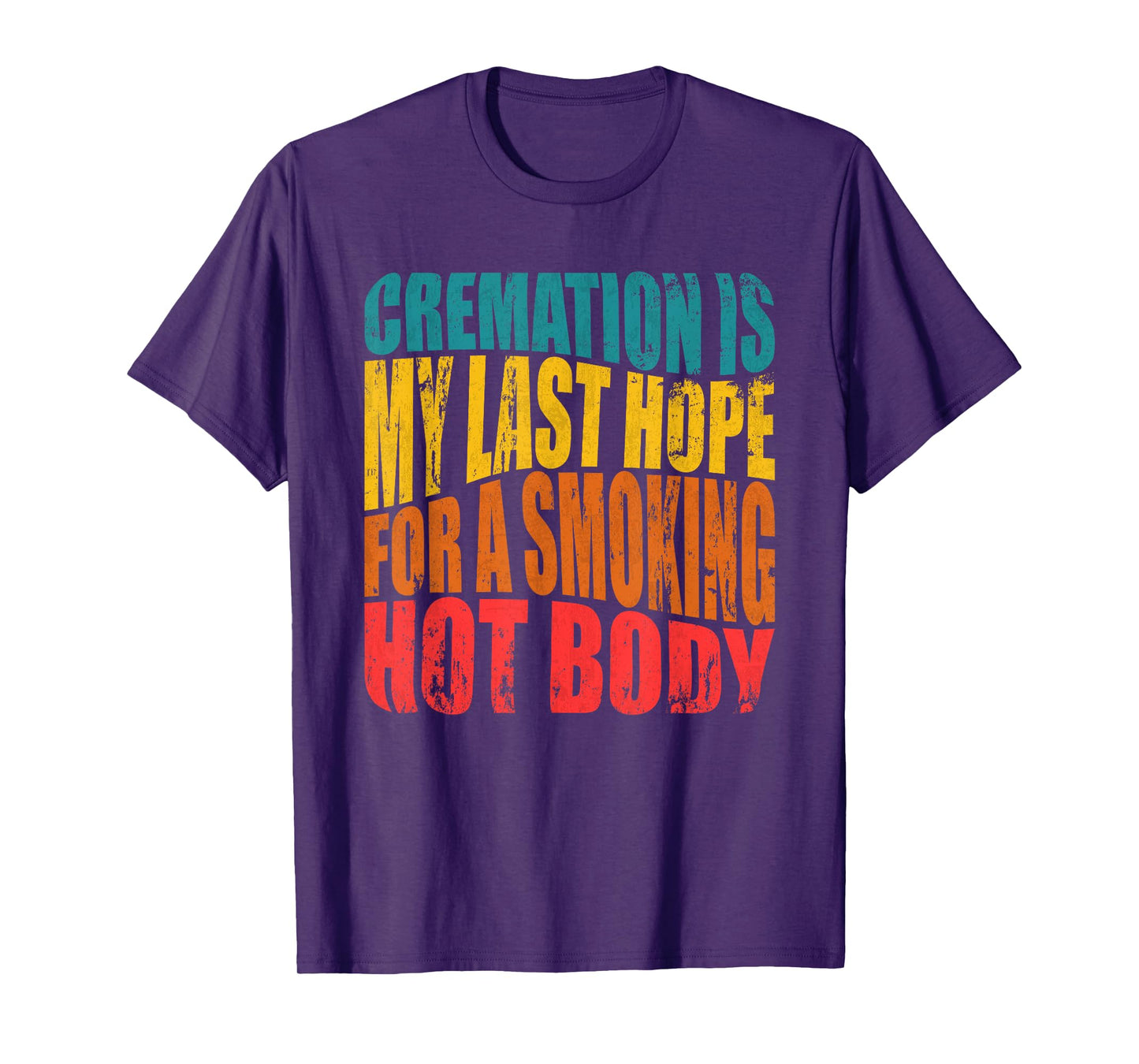 Cremation Is My Last Hope For A Smoking Hot Body T-Shirt
