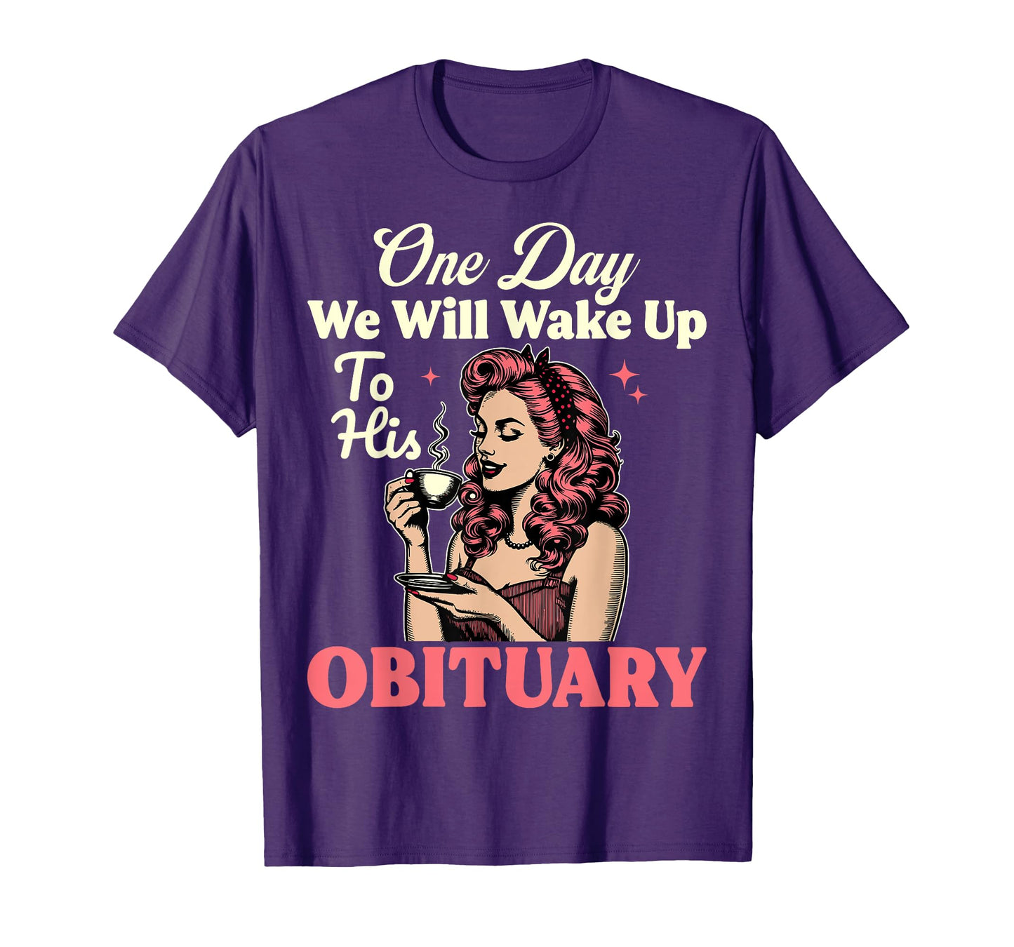 One Day We Will Wake Up To His Obituary Vintage Feminist T-Shirt