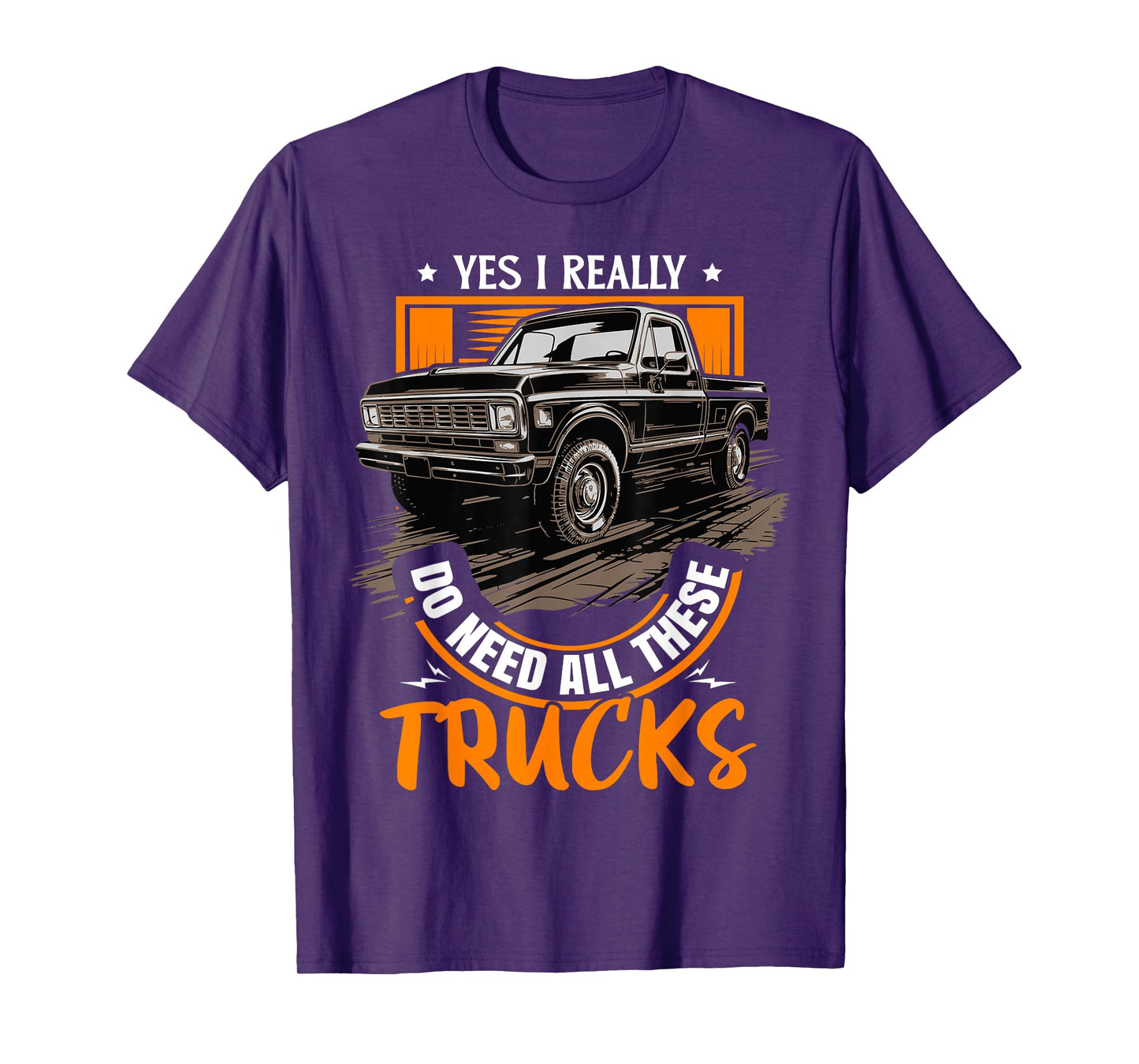 Funny Truck Lover - Yes, I Really Do Need All These Trucks T-Shirt