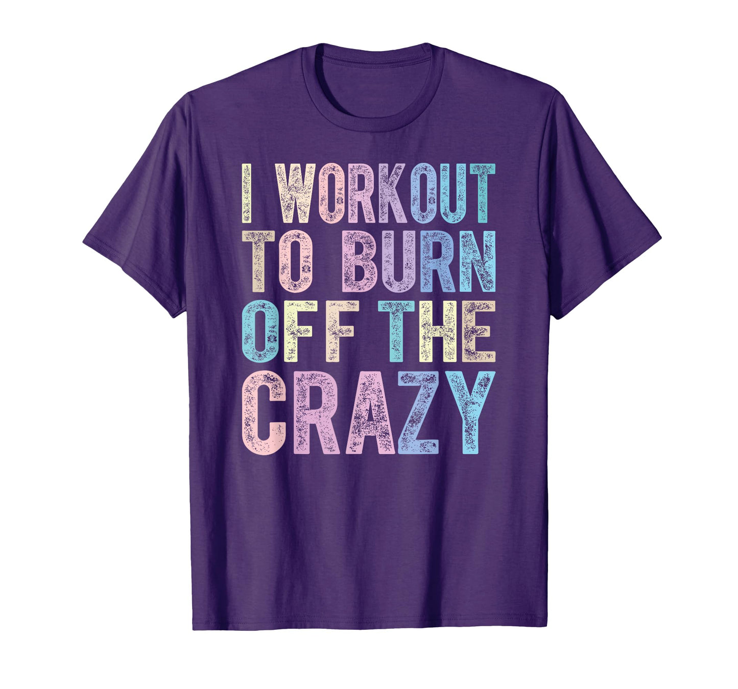 Funny Fitness Gift I Workout To Burn Off The Crazy Gym T-Shirt