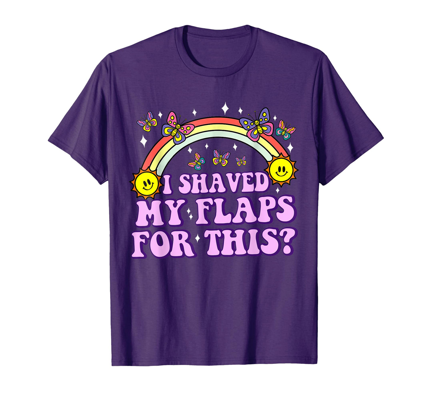 I Shaved My Flaps For This Funny Embarrassing Adult Humor T-Shirt
