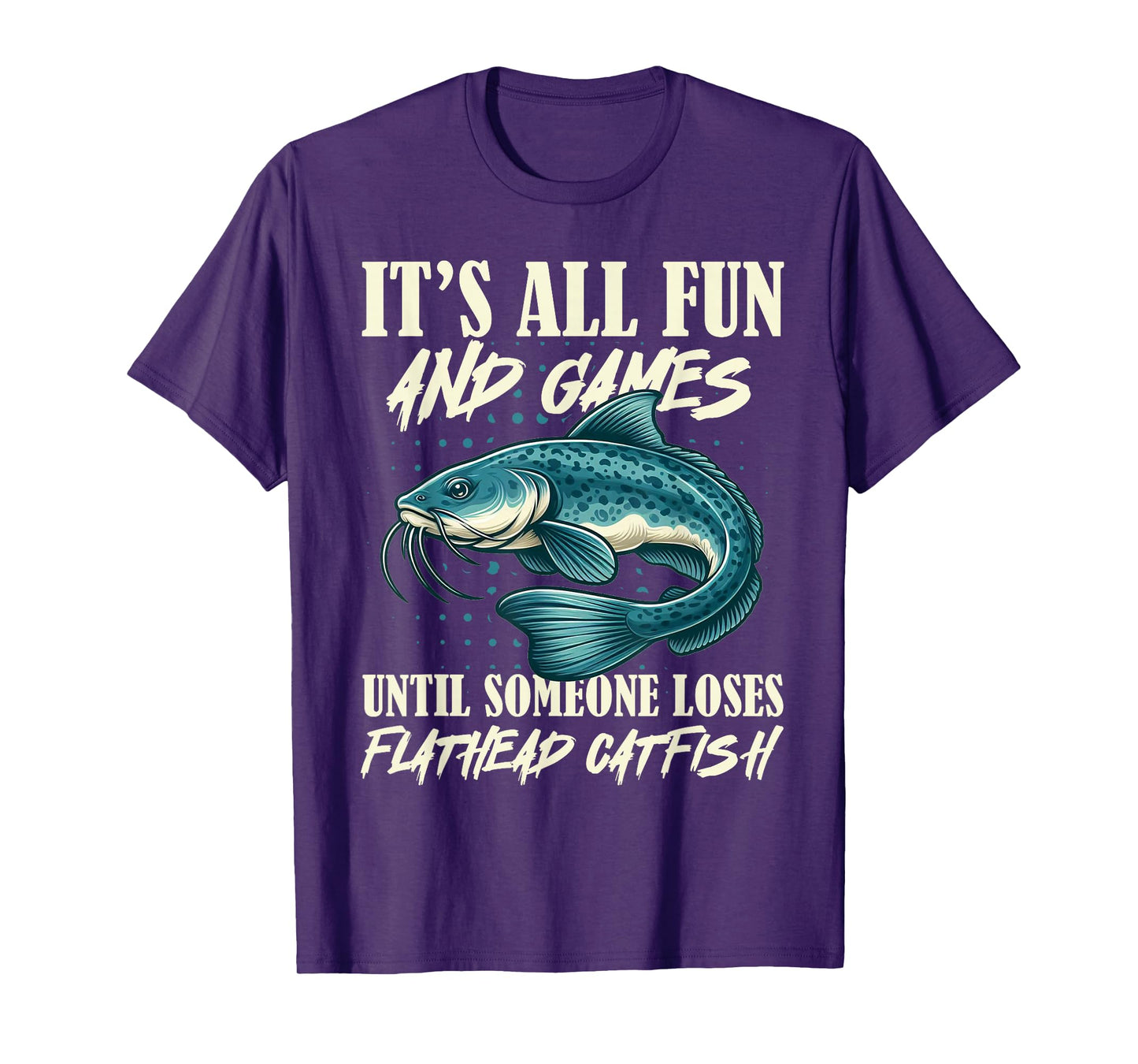 It's All Fun And Games Flathead Catfish Fishing Fisherman T-Shirt