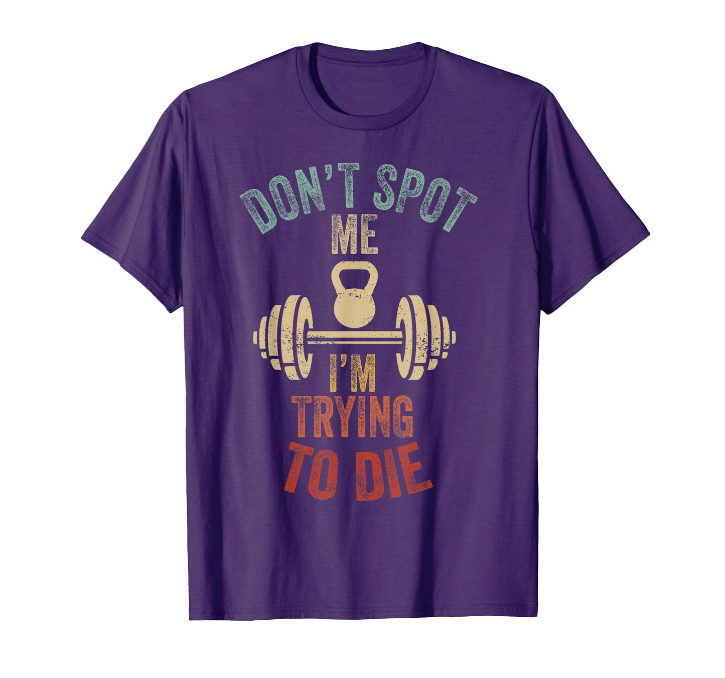 Don't Spot Me I'm Trying to Die Workout Gym Weightlifter T-Shirt