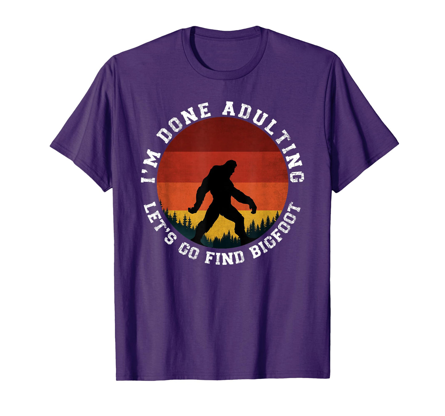 I'm Done Adulting Let's Go Find Bigfoot Funny Yeti Sasquatch T-Shirt