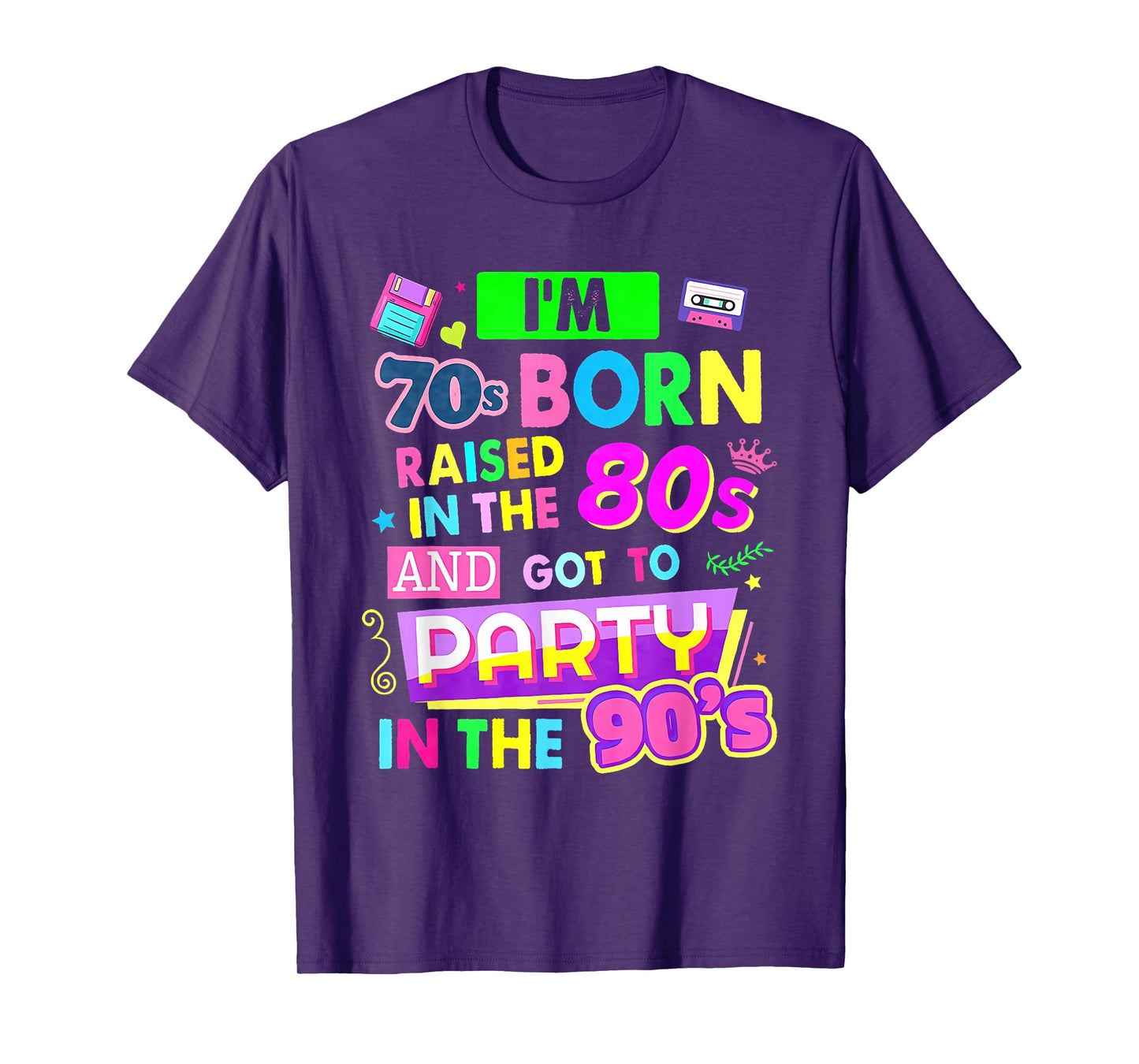 I'm 70s Born Raised In The 80s And Got To Party In The 90's T-Shirt