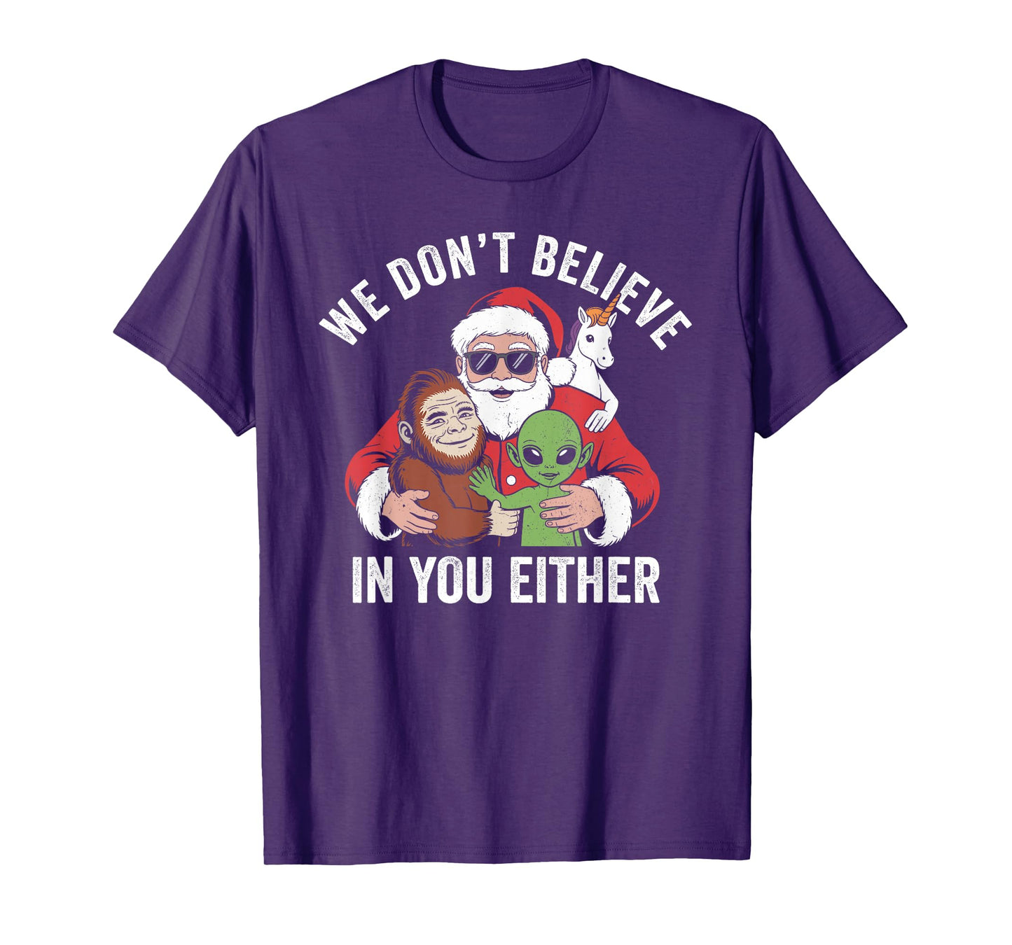 We Don't Believe in You Either Bigfoot Santa Alien Unicorn T-Shirt