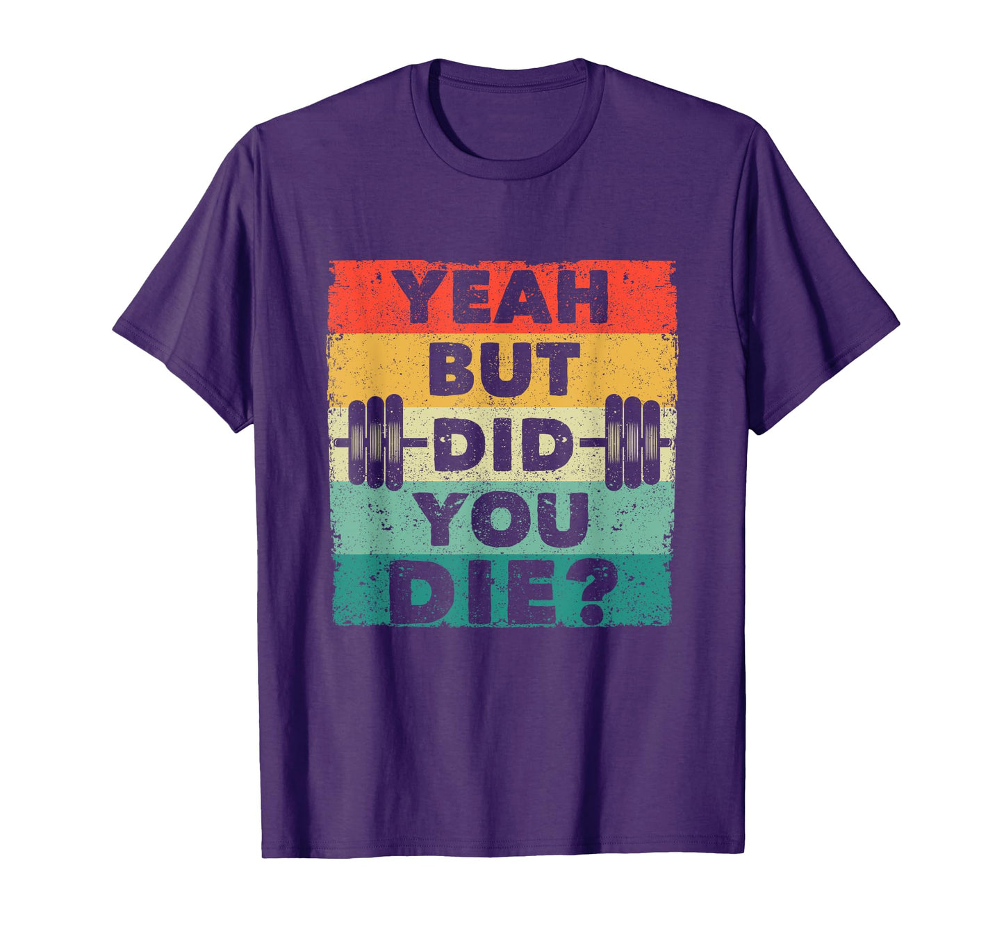 Funny Gym Workout Humor Motivational Yeah But Did You Die T-Shirt