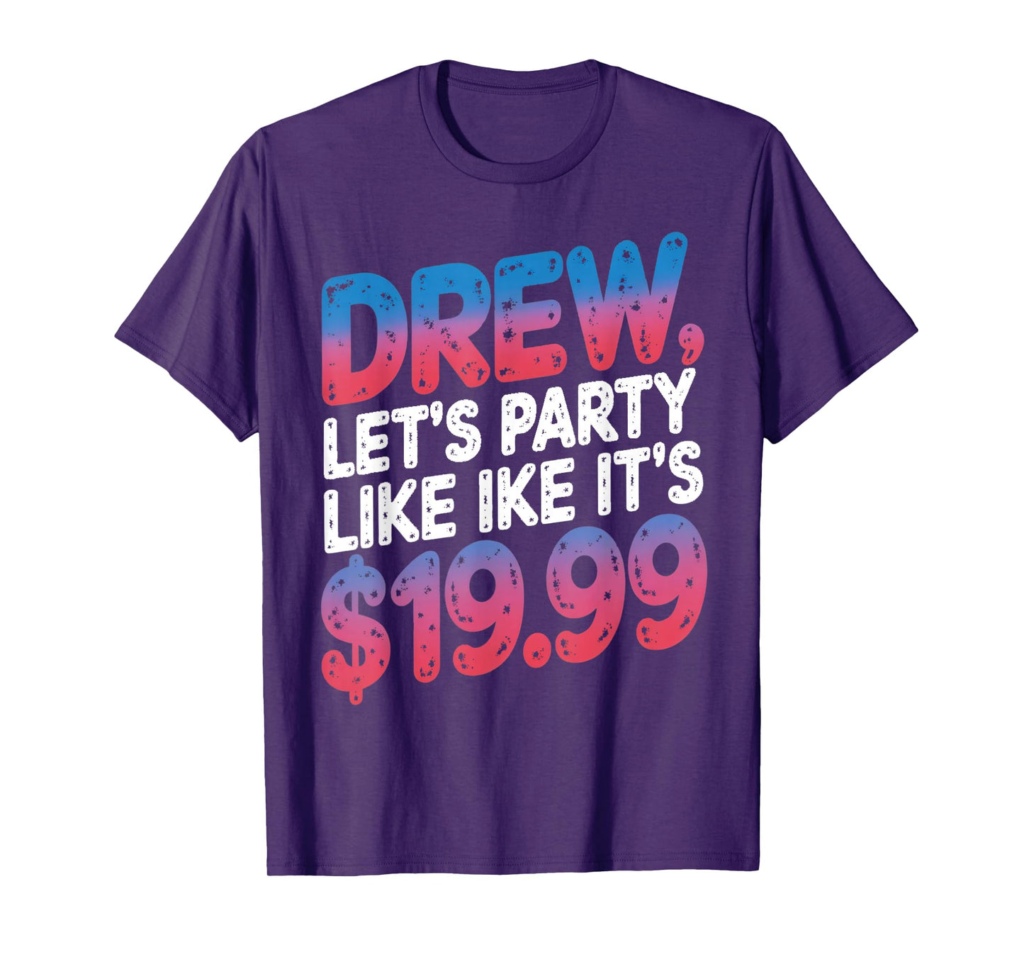 Drew let's party like it's $19.99 Enthusiastic Phrase T-Shirt