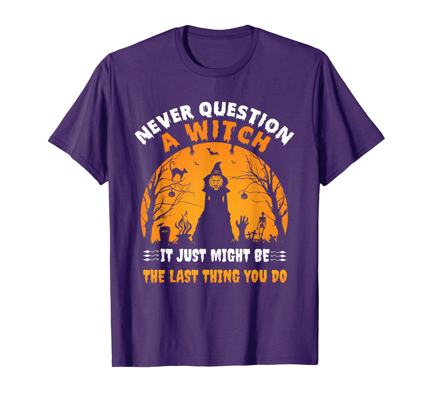 Never QUESTION A Witch IT JUST Might BE Halloween Design T-Shirt
