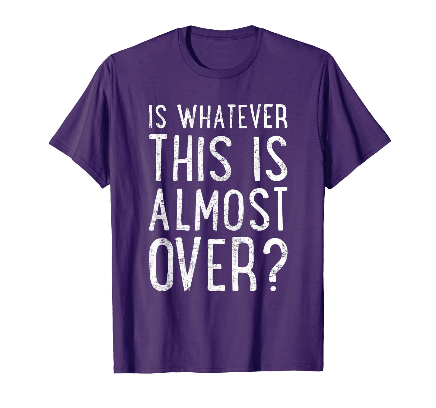 is Whatever This is Almost Over? Funny Quote T-Shirt