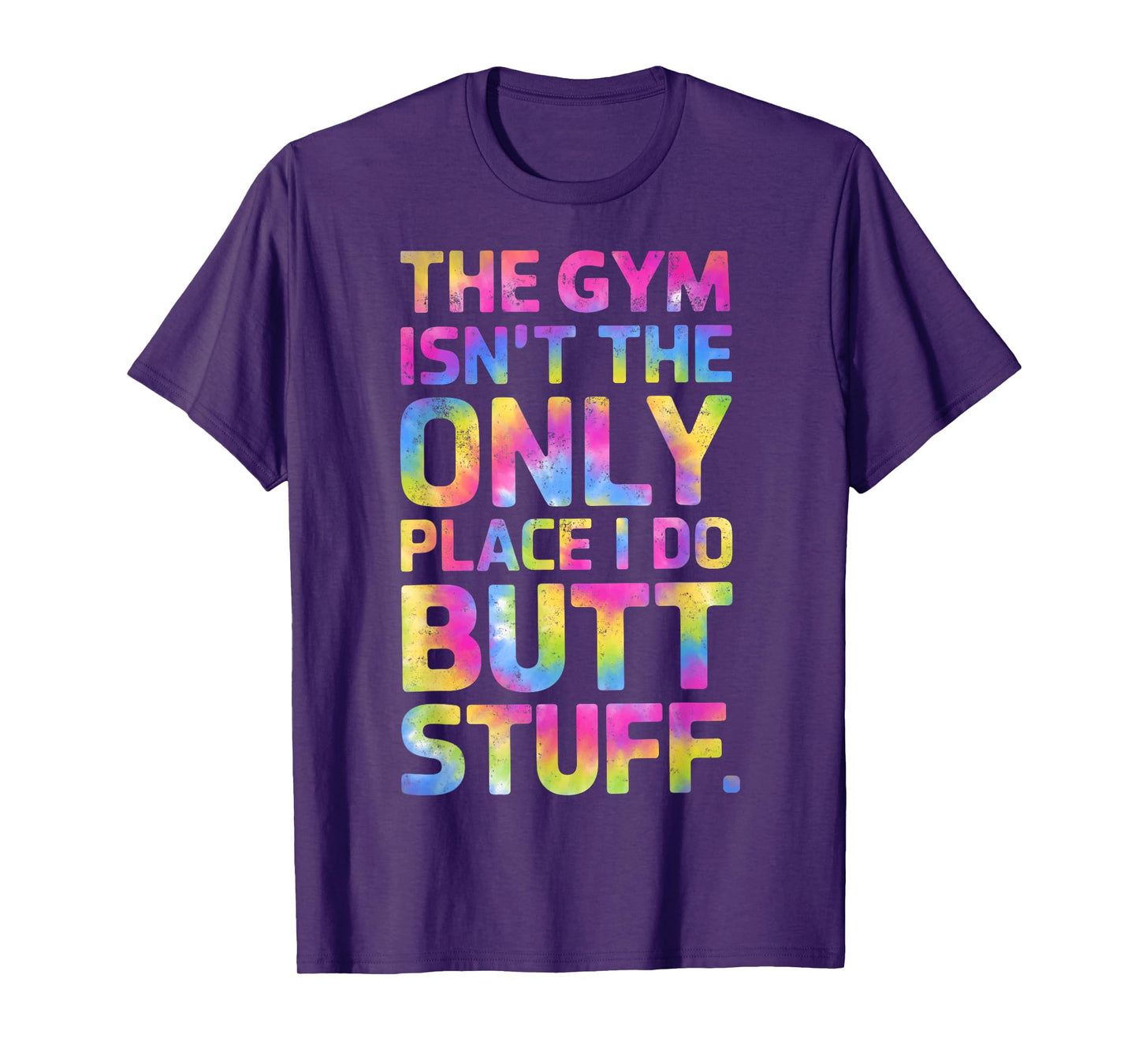 The Gym Isn't Only Place I Do Butt Stuff At The Gym Tie Dye T-Shirt