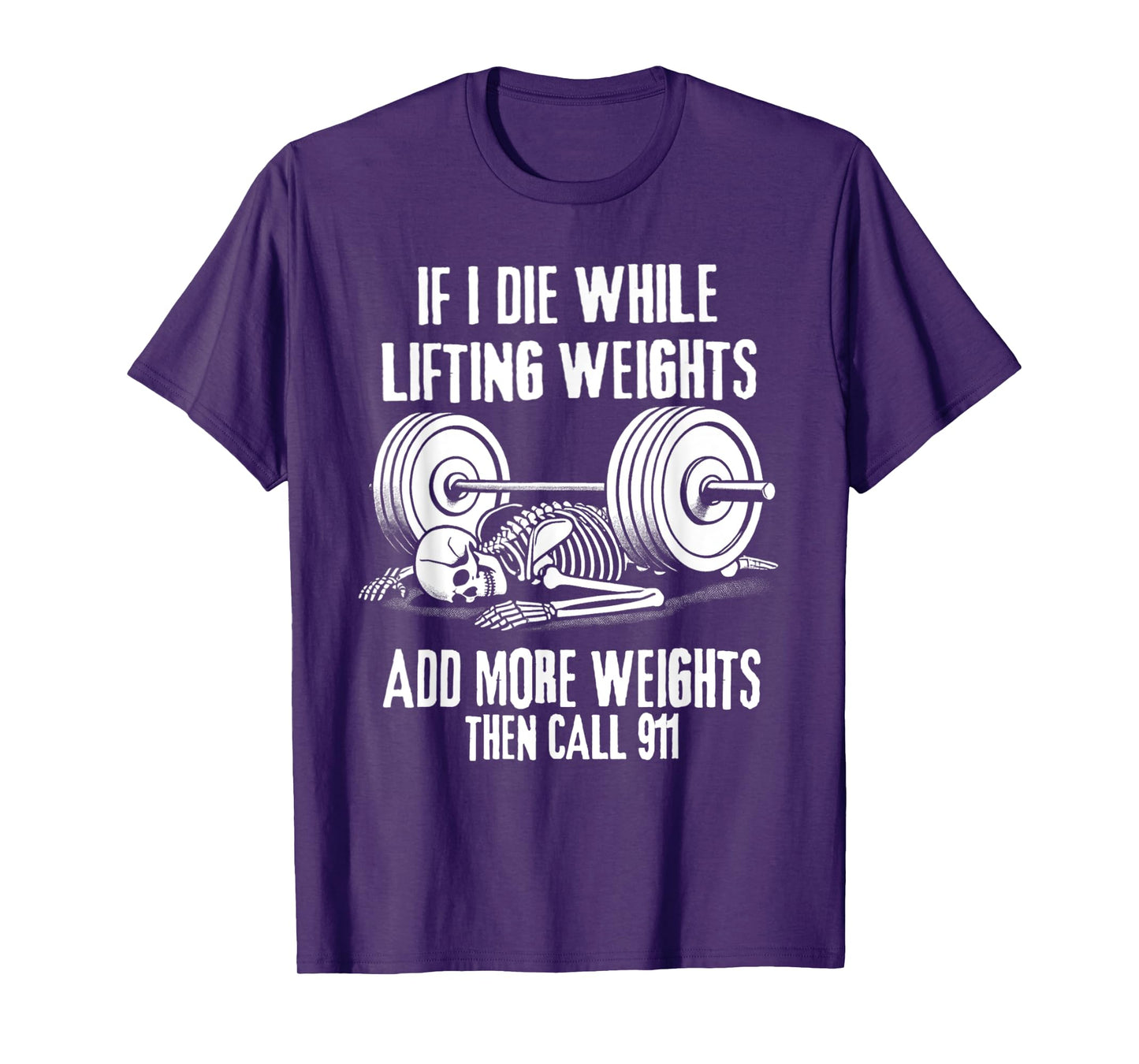 IF I DIE WHILE LIFTING ADD MORE WEIGHTS THEN CALL 911 Funny T-Shirt