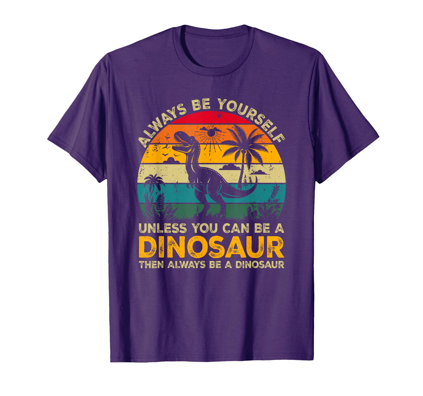 Always Be Yourself Unless You Can Be A Dinosaur T-Shirt