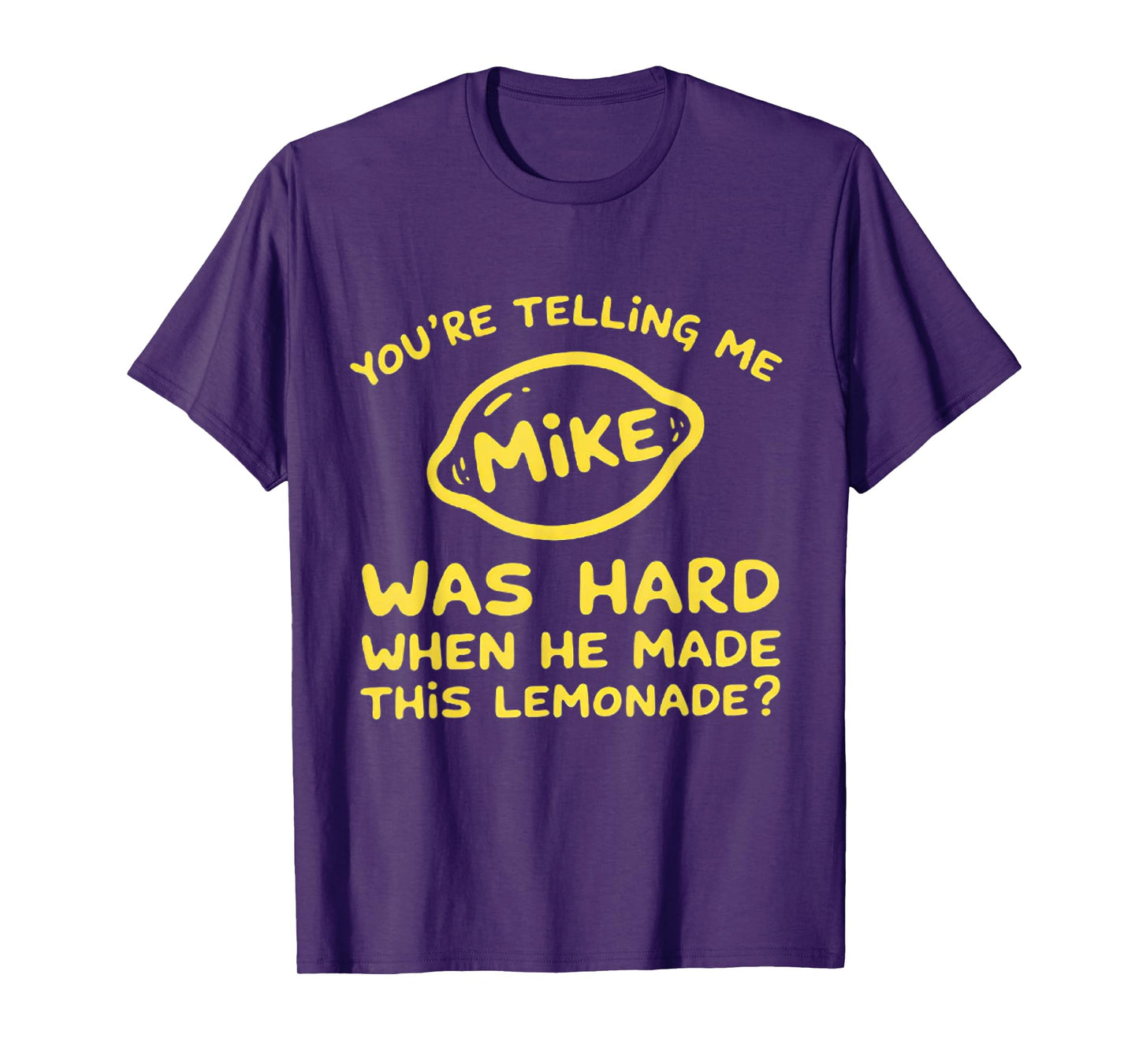 You're Telling me Mike was Hard When he Made This Lemonade T-Shirt