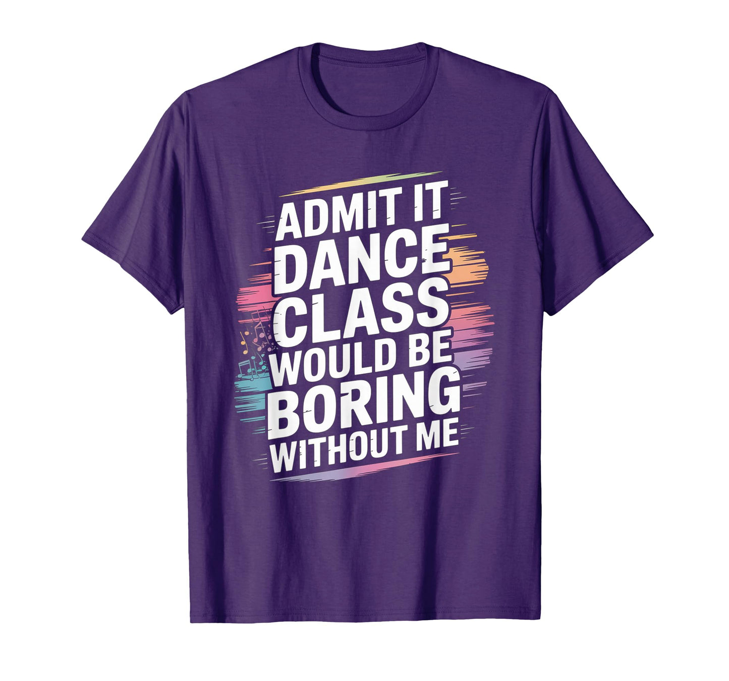 Admit It Dance Class Would Be Boring Without Me Funny Dancer T-Shirt
