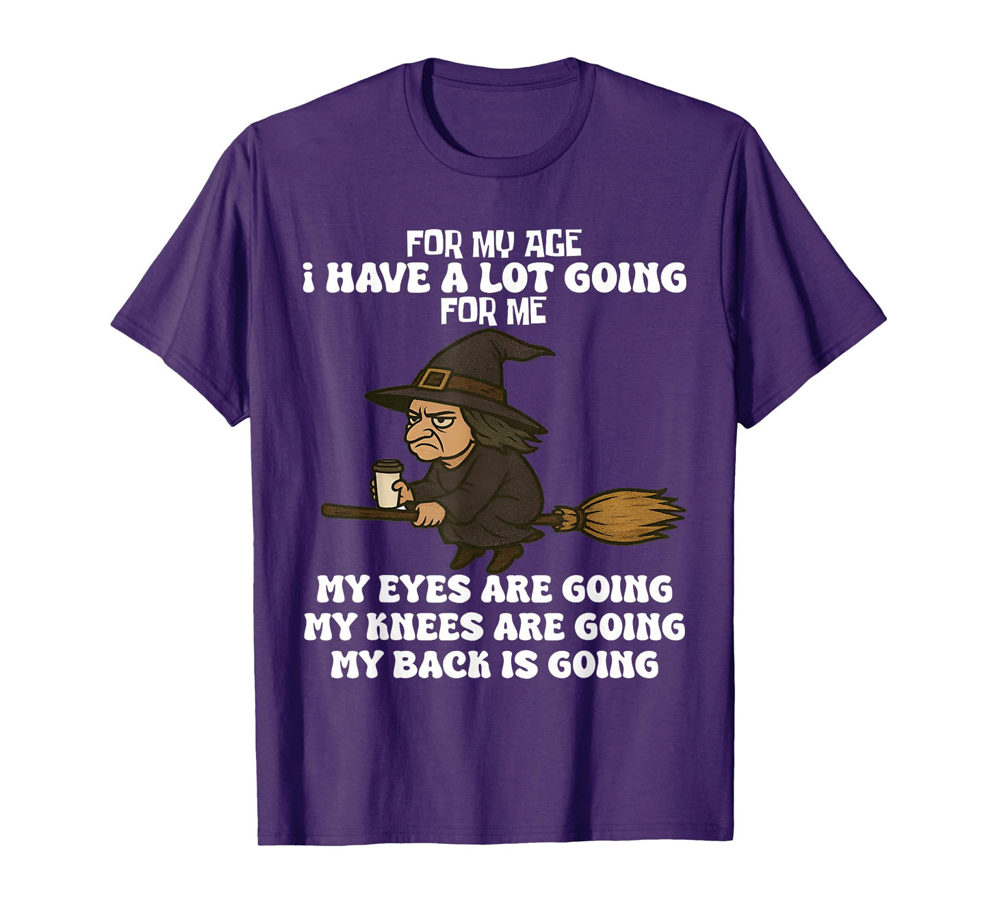 for My Age I Have A Lot Going for Me Funny Witch Halloween T-Shirt