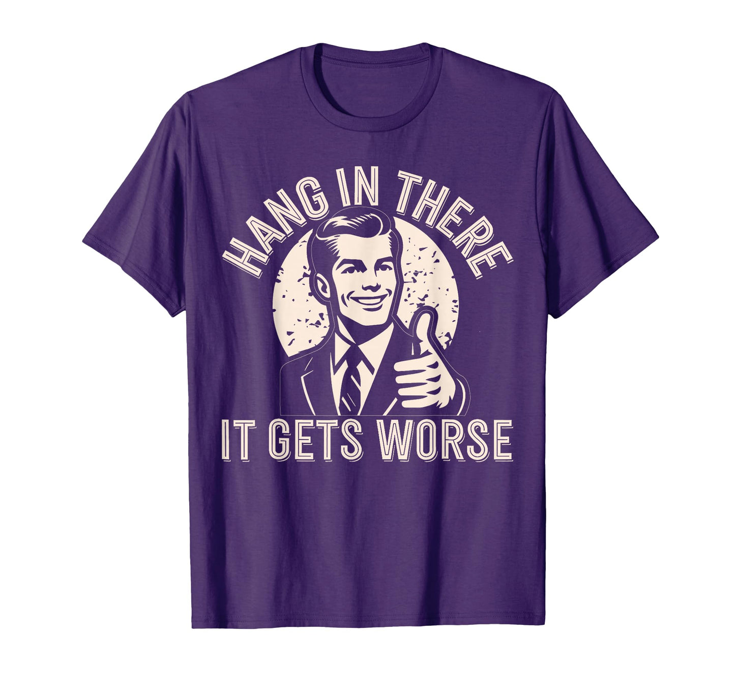 Hang In There It Gets Worse Sarcastic Humor T-Shirt