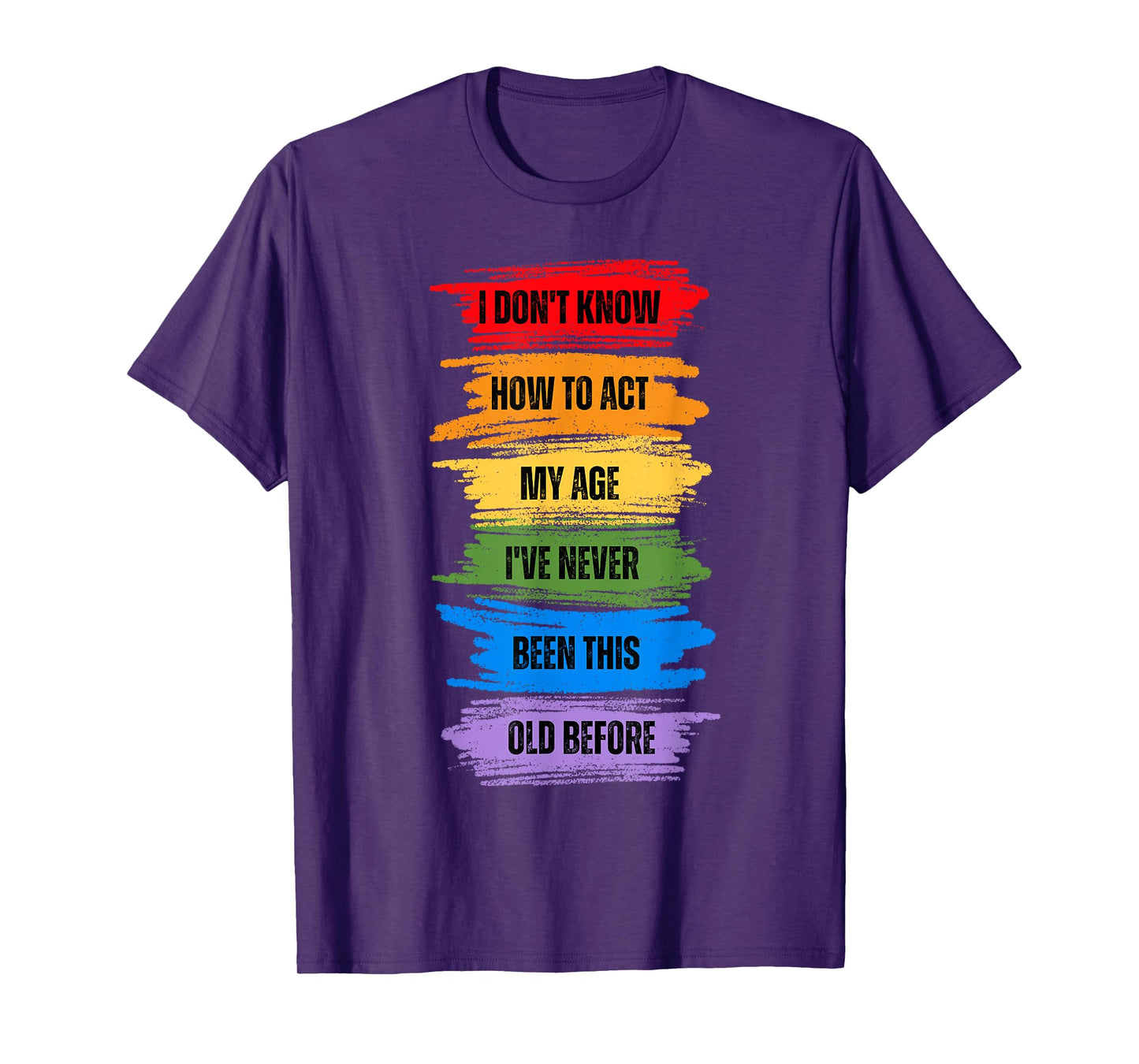 I Don't Know How To Act My Age I've Never Been This Old T-Shirt