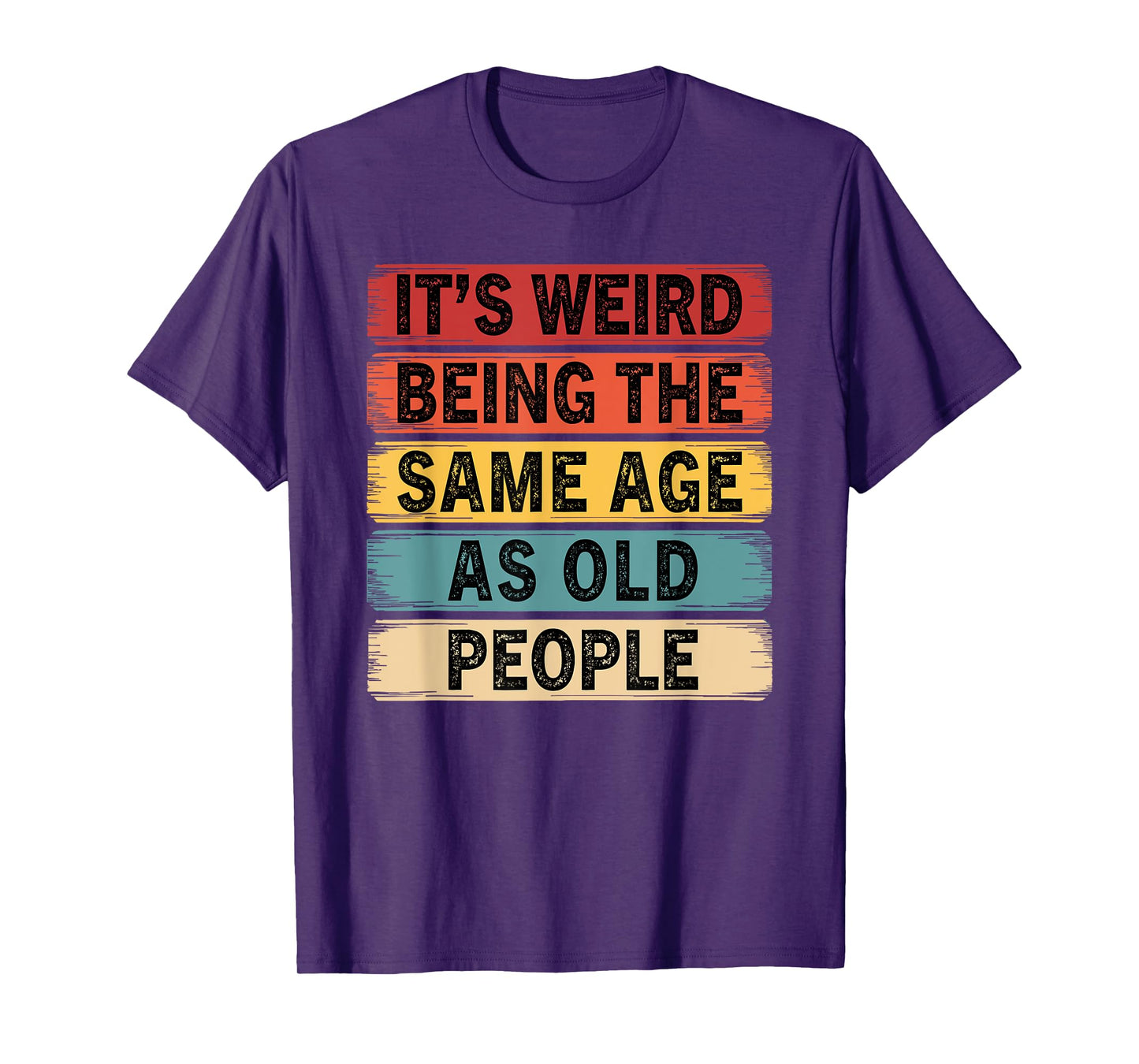 Its Weird Being The Same Age As Old People Funny T-Shirt