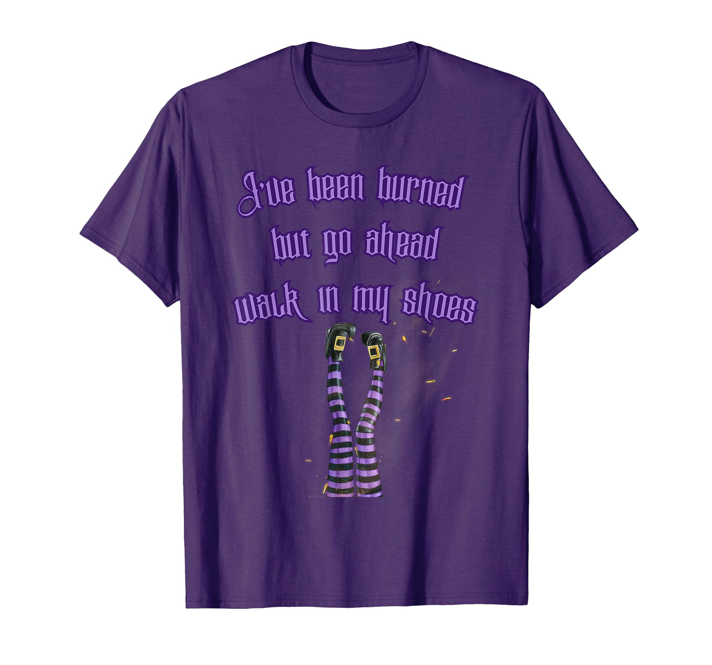 I've Been Burned But Go Ahead Walk in My Shoes Burning Witch T-Shirt