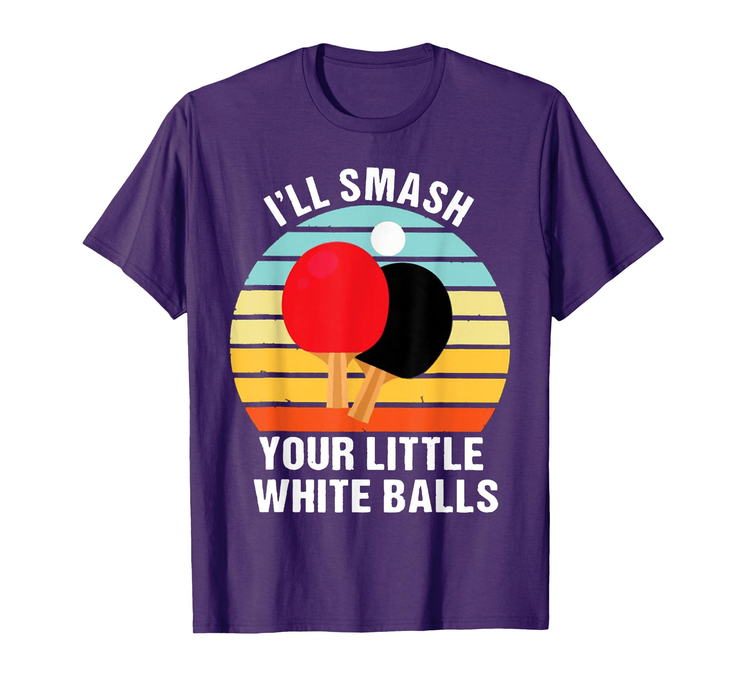 I'll Smash Your Little White Balls PING PONG T-Shirt