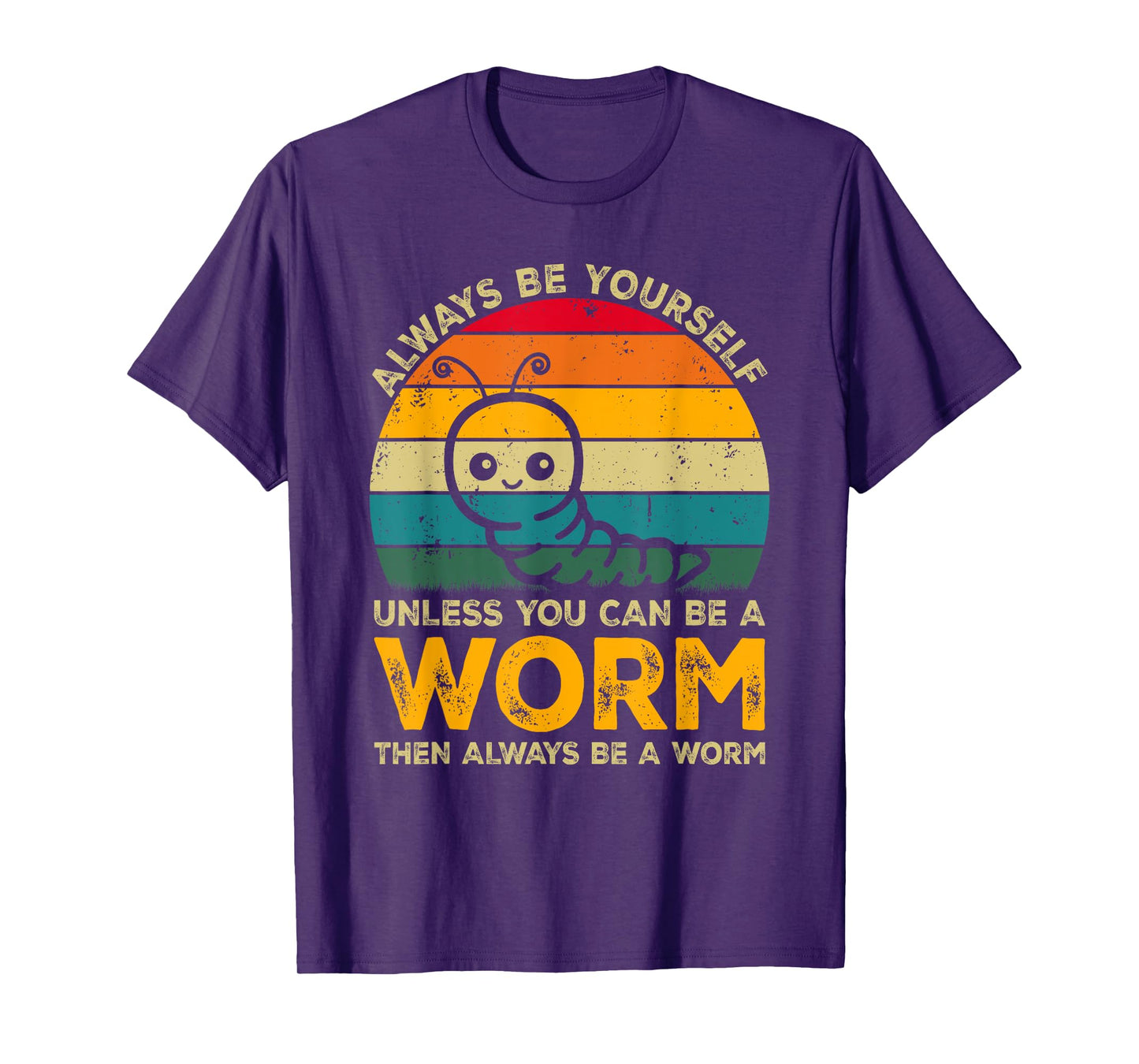 Always Be Yourself Unless You Can Be A Worm, Funny Worm T-Shirt